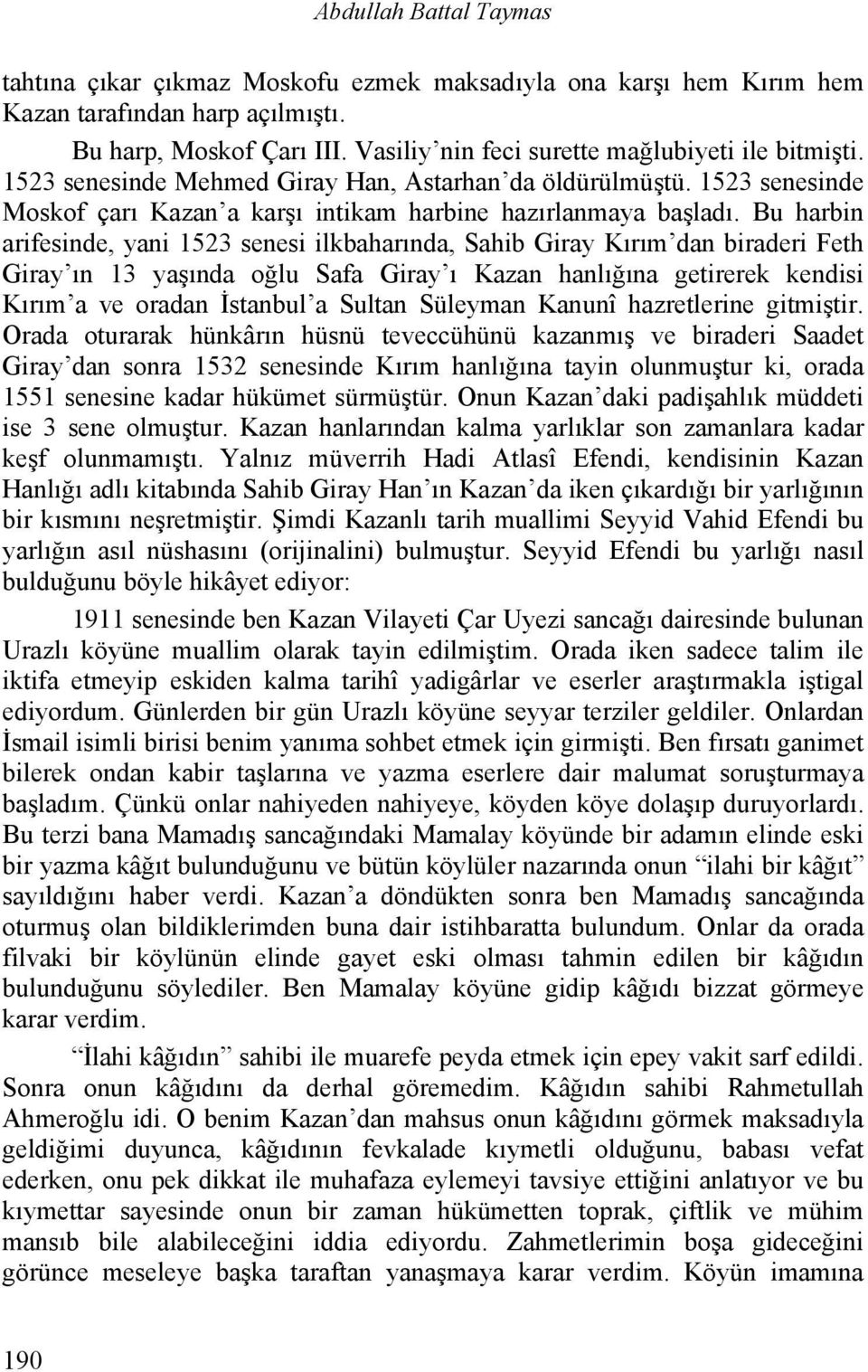 Bu harbin arifesinde, yani 1523 senesi ilkbaharında, Sahib Giray Kırım dan biraderi Feth Giray ın 13 yaşında oğlu Safa Giray ı Kazan hanlığına getirerek kendisi Kırım a ve oradan İstanbul a Sultan