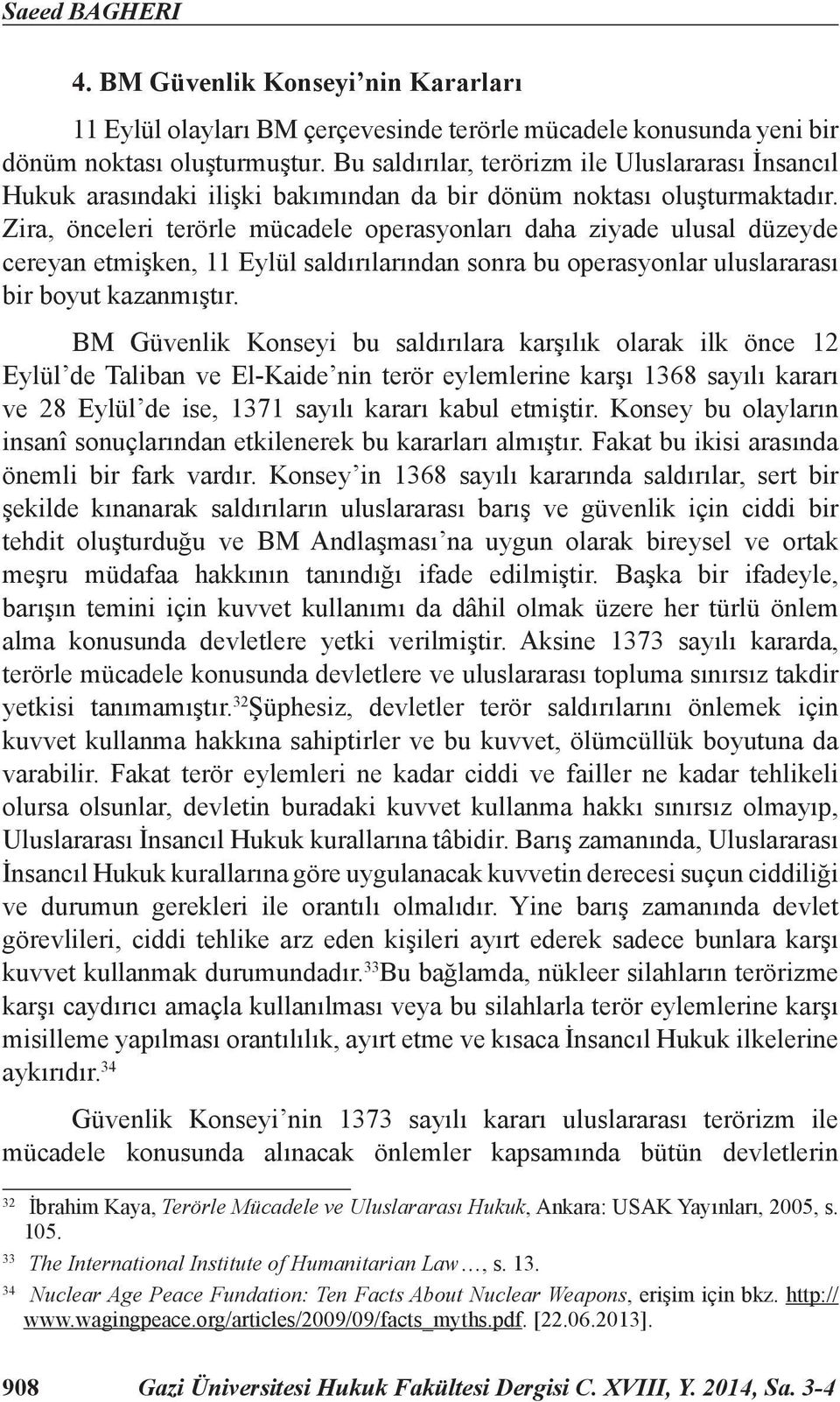 Zira, önceleri terörle mücadele operasyonları daha ziyade ulusal düzeyde cereyan etmişken, 11 Eylül saldırılarından sonra bu operasyonlar uluslararası bir boyut kazanmıştır.