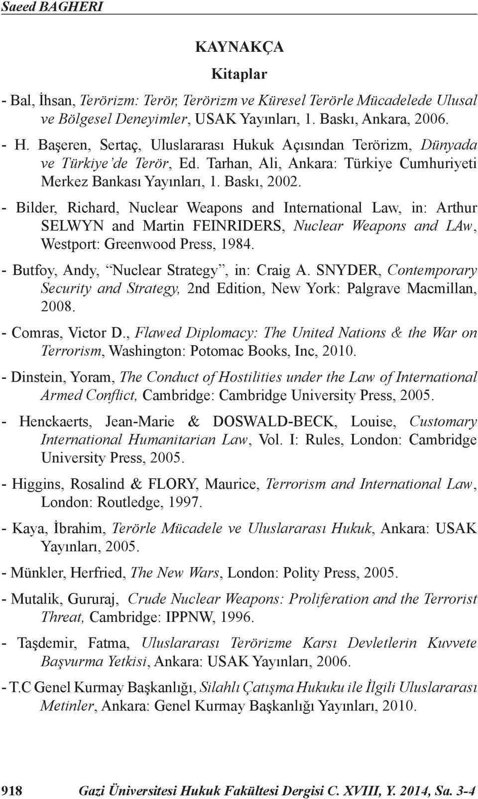 - Bilder, Richard, Nuclear Weapons and International Law, in: Arthur SELWYN and Martin FEINRIDERS, Nuclear Weapons and LAw, Westport: Greenwood Press, 1984.