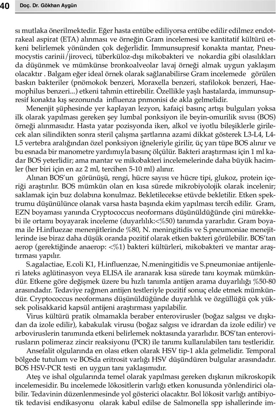 İmmunsupresif konakta mantar, Pneumocystis carinii/jiroveci, tüberküloz-dışı mikobakteri ve nokardia gibi olasılıkları da düşünmek ve mümkünse bronkoalveolar lavaj örneği almak uygun yaklaşım