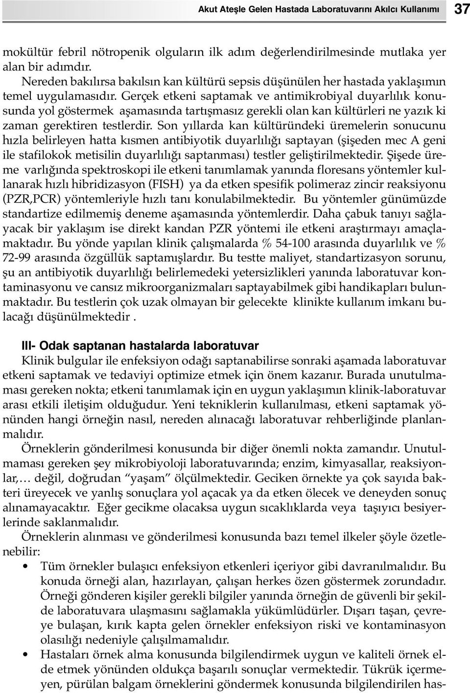 Gerçek etkeni saptamak ve antimikrobiyal duyarlılık konusunda yol göstermek aşamasında tartışmasız gerekli olan kan kültürleri ne yazık ki zaman gerektiren testlerdir.