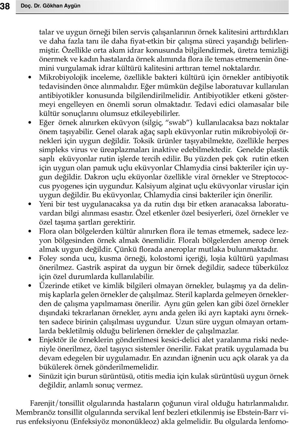 noktalardır. Mikrobiyolojik inceleme, özellikle bakteri kültürü için örnekler antibiyotik tedavisinden önce alınmalıdır.