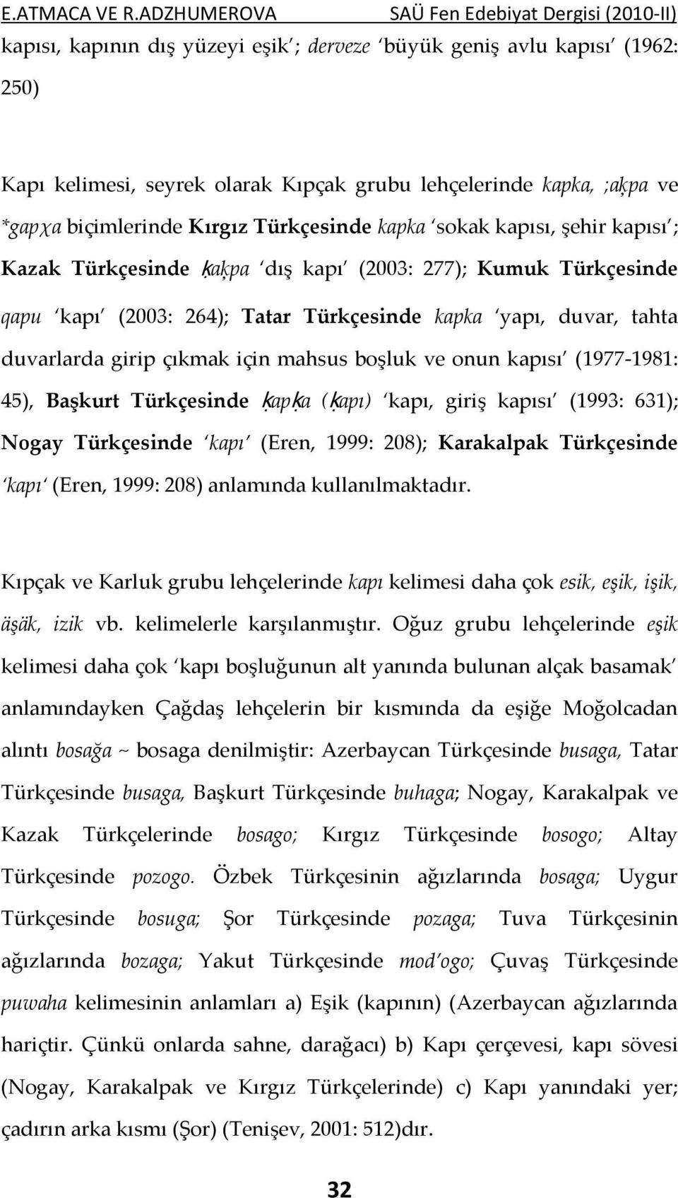 onun kapısı (1977-1981: 45), Başkurt Türkçesinde ḳapḳa (ḳapı) kapı, giriş kapısı (1993: 631); Nogay Türkçesinde kapı (Eren, 1999: 208); Karakalpak Türkçesinde kapı (Eren, 1999: 208) anlamında