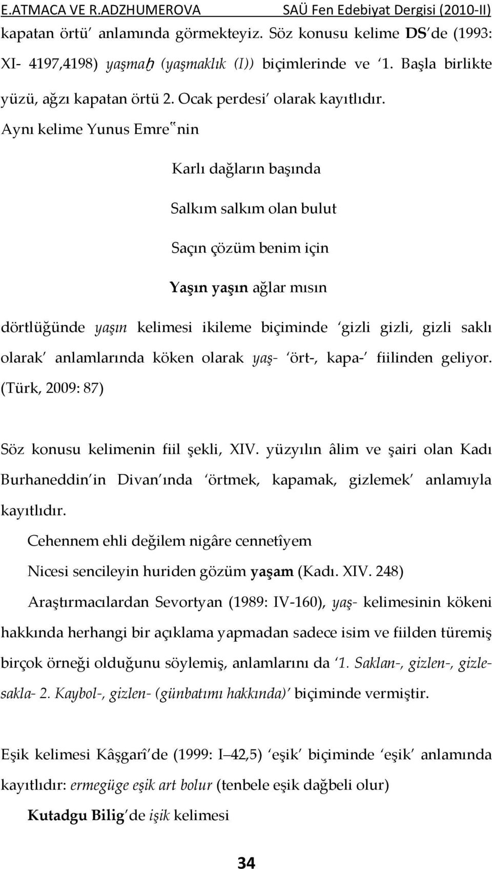 anlamlarında köken olarak yaş- ört-, kapa- fiilinden geliyor. (Türk, 2009: 87) Söz konusu kelimenin fiil şekli, XIV.