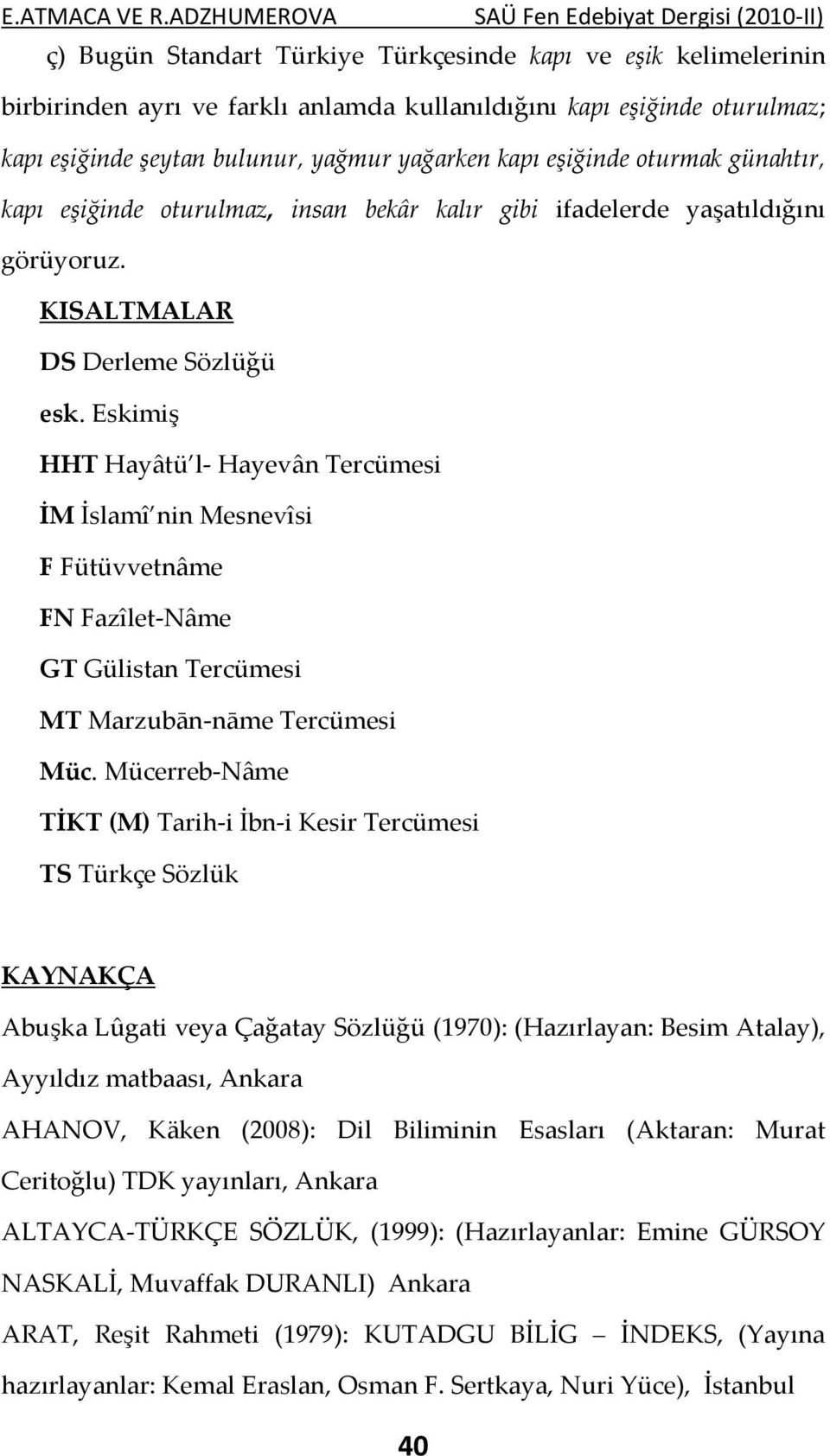 Eskimiş HHT Hayâtü l- Hayevân Tercümesi İM İslamî nin Mesnevîsi F Fütüvvetnâme FN Fazîlet-Nâme GT Gülistan Tercümesi MT Marzubān-nāme Tercümesi Müc.