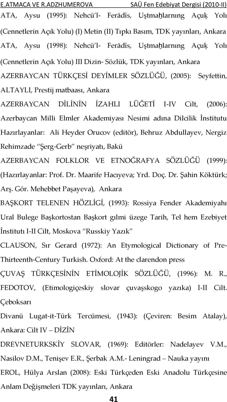 (2006): Azerbaycan Milli Elmler Akademiyası Nesimi adına Dilcilik İnstitutu Hazırlayanlar: Ali Heyder Orucov (editör), Behruz Abdullayev, Nergiz Rehimzade Şerg-Gerb neşriyatı, Bakü AZERBAYCAN FOLKLOR