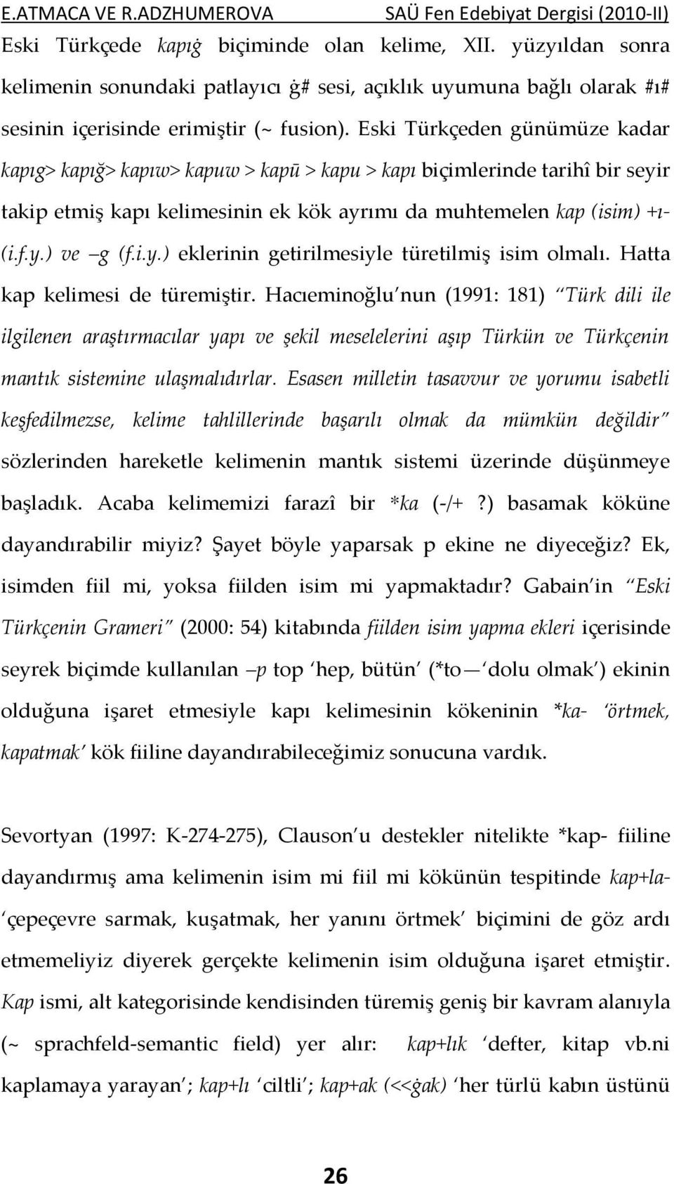 Hatta kap kelimesi de türemiştir. Hacıeminoğlu nun (1991: 181) Türk dili ile ilgilenen araştırmacılar yapı ve şekil meselelerini aşıp Türkün ve Türkçenin mantık sistemine ulaşmalıdırlar.