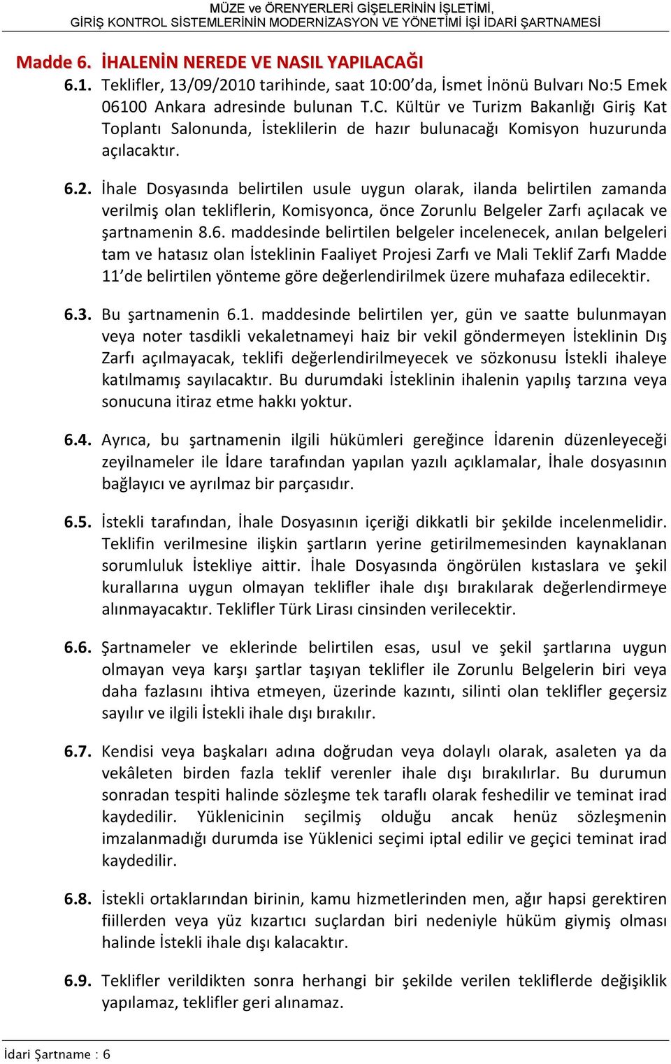 belgeler incelenecek, anılan belgeleri tam ve hatasız olan İsteklinin Faaliyet Projesi Zarfı ve Mali Teklif Zarfı Madde 11 de belirtilen yönteme göre değerlendirilmek üzere muhafaza edilecektir. 6.3.