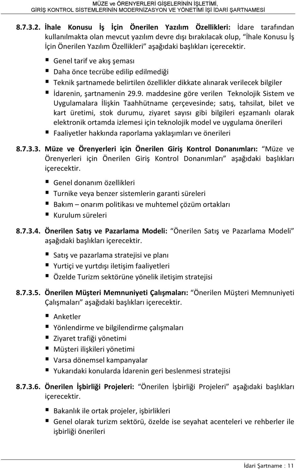 başlıkları içerecektir. Genel tarif ve akış şeması Daha önce tecrübe edilip edilmediği Teknik şartnamede belirtilen özellikler dikkate alınarak verilecek bilgiler İdarenin, şartnamenin 29.