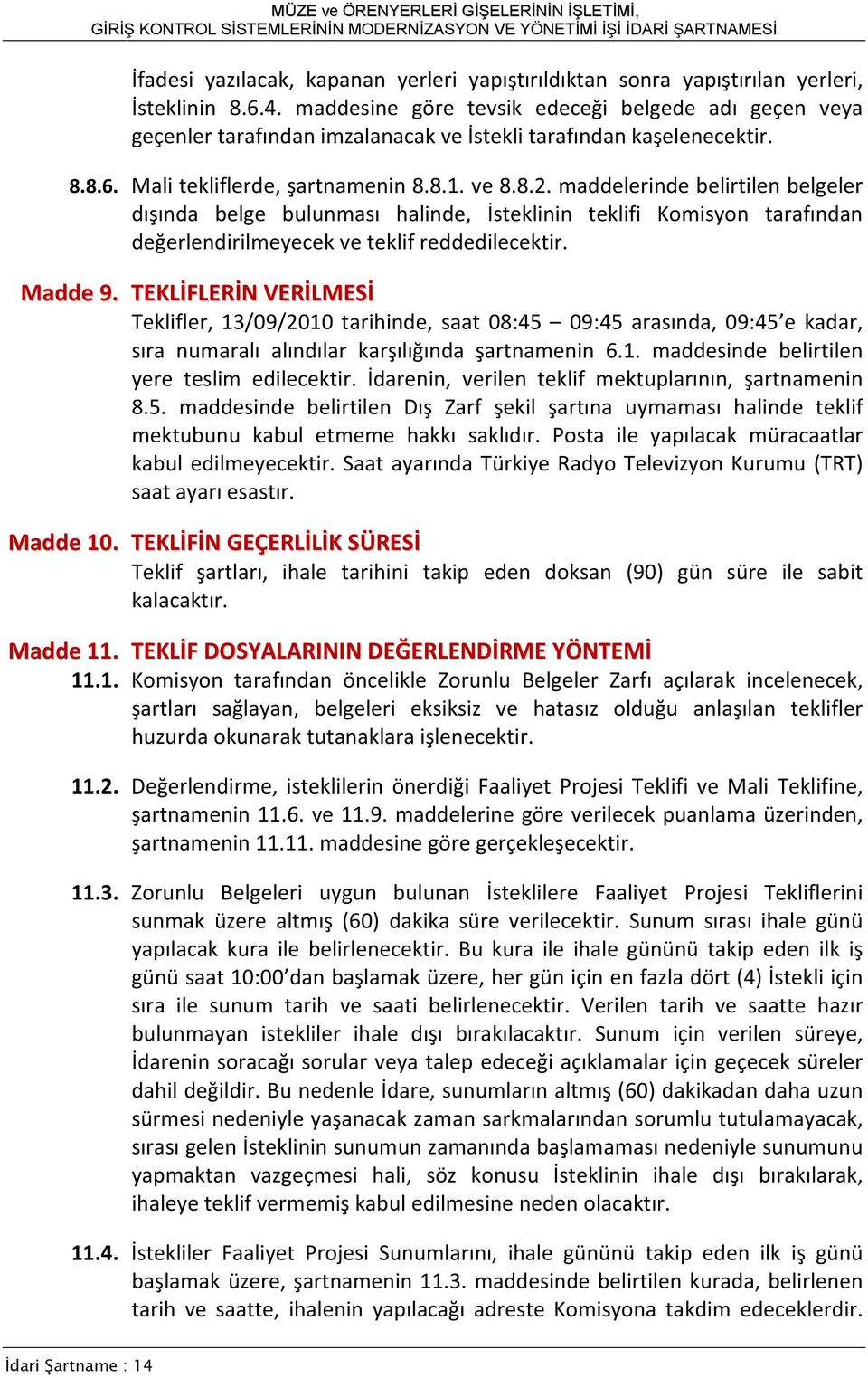 maddelerinde belirtilen belgeler dışında belge bulunması halinde, İsteklinin teklifi Komisyon tarafından değerlendirilmeyecek ve teklif reddedilecektir. Madde 9.