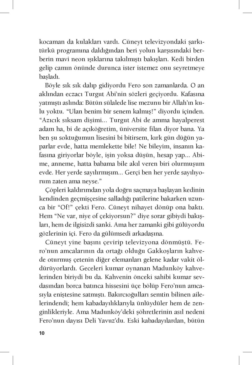 Kafasına yatmıştı aslında: Bütün sülalede lise mezunu bir Allah ın kulu yoktu. Ulan benim bir senem kalmış! diyordu içinden. Azıcık sıksam dişimi.