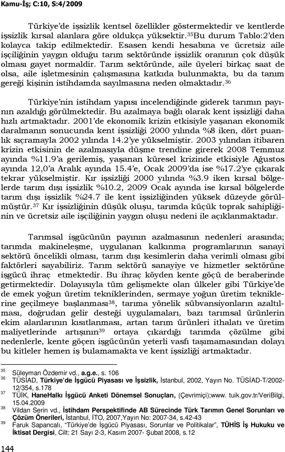 Tarım sektöründe, aile üyeleri birkaç saat de olsa, aile işletmesinin çalışmasına katkıda bulunmakta, bu da tanım gereği kişinin istihdamda sayılmasına neden olmaktadır.