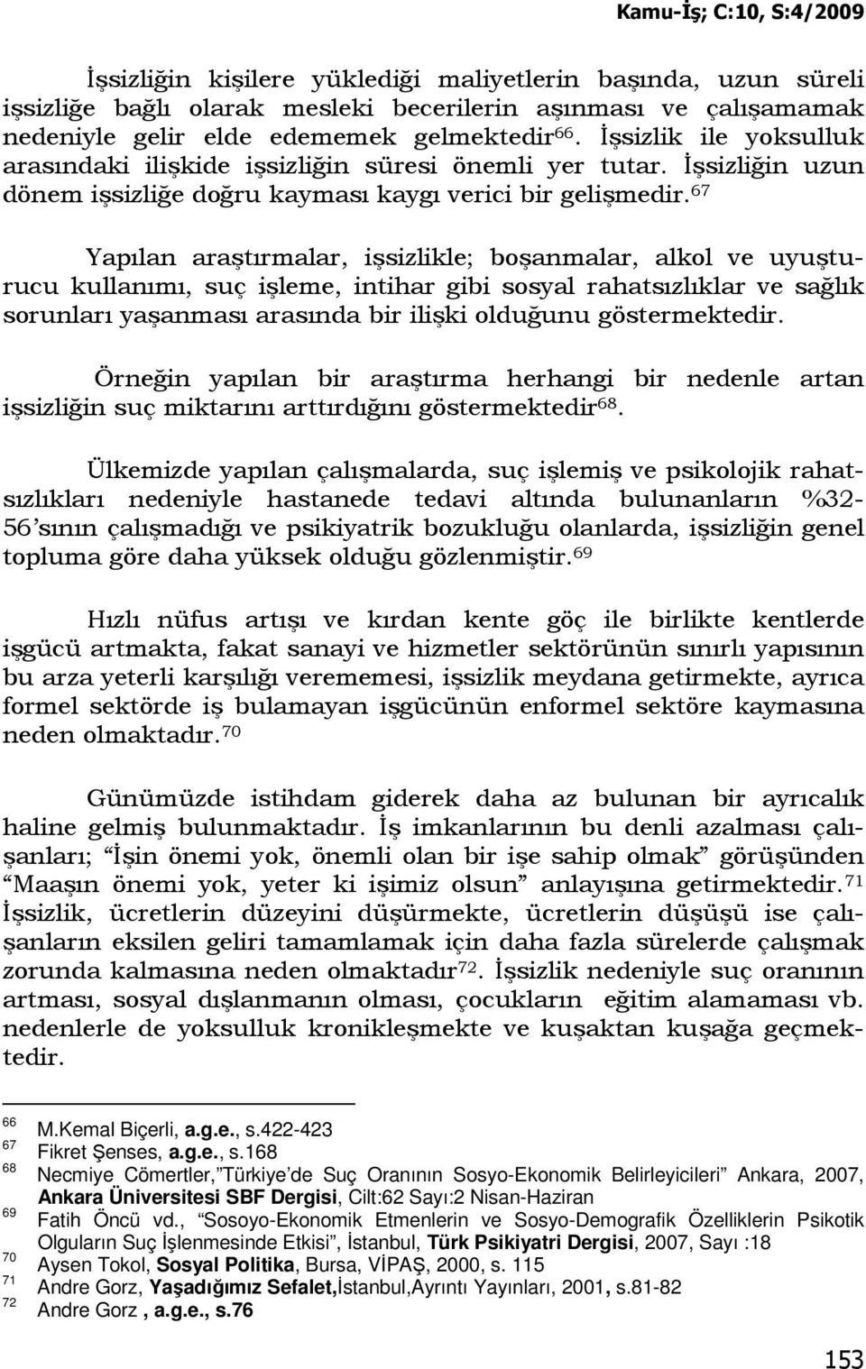 67 Yapılan araştırmalar, işsizlikle; boşanmalar, alkol ve uyuşturucu kullanımı, suç işleme, intihar gibi sosyal rahatsızlıklar ve sağlık sorunları yaşanması arasında bir ilişki olduğunu