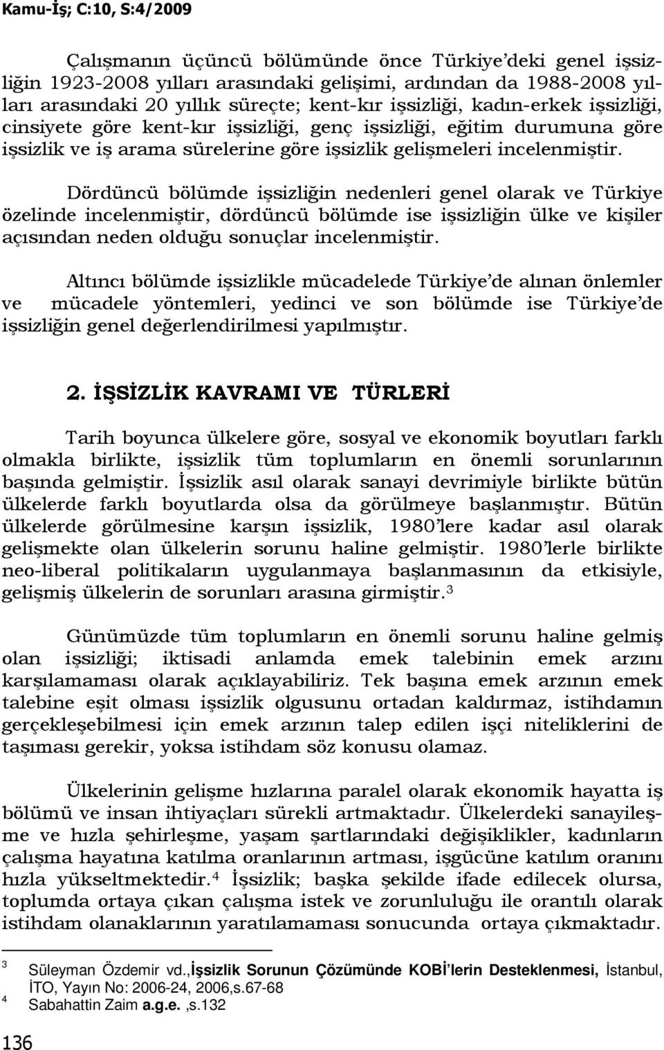 Dördüncü bölümde işsizliğin nedenleri genel olarak ve Türkiye özelinde incelenmiştir, dördüncü bölümde ise işsizliğin ülke ve kişiler açısından neden olduğu sonuçlar incelenmiştir.