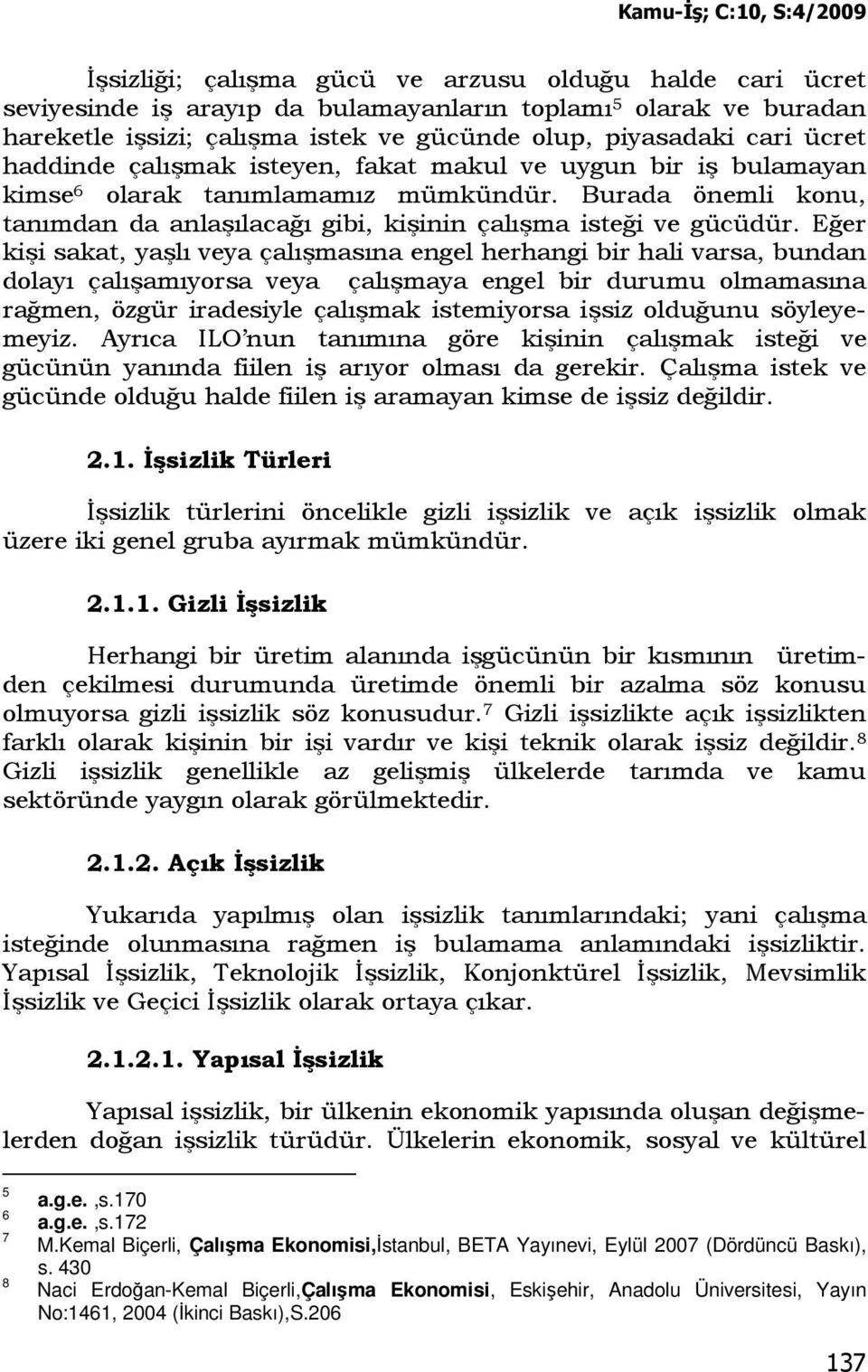 Eğer kişi sakat, yaşlı veya çalışmasına engel herhangi bir hali varsa, bundan dolayı çalışamıyorsa veya çalışmaya engel bir durumu olmamasına rağmen, özgür iradesiyle çalışmak istemiyorsa işsiz