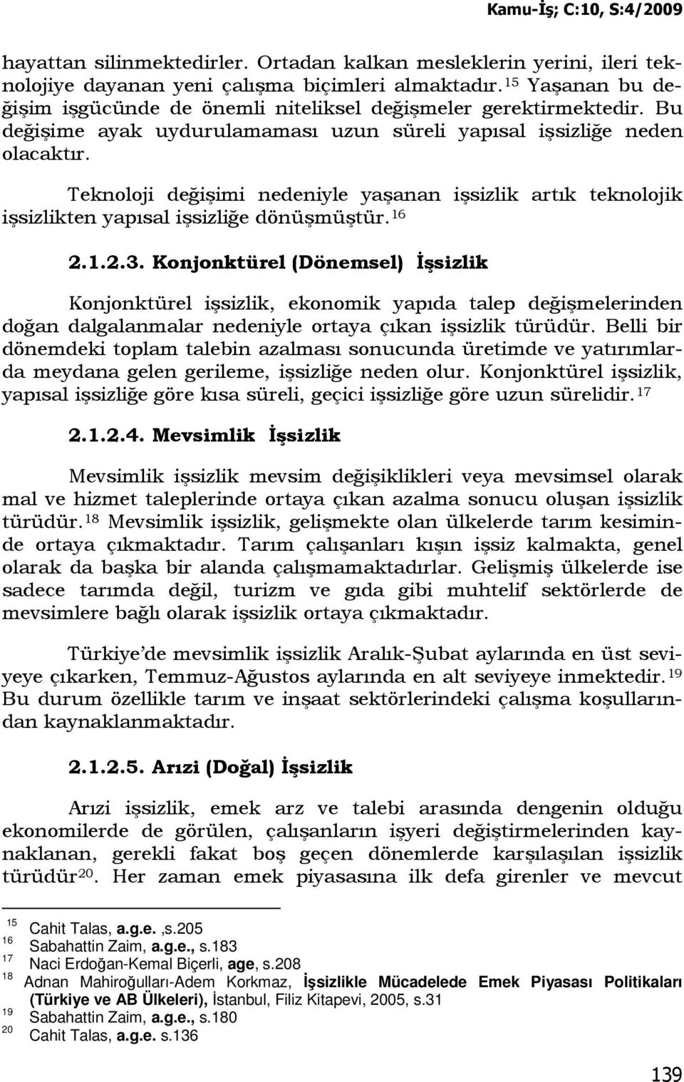 Teknoloji değişimi nedeniyle yaşanan işsizlik artık teknolojik işsizlikten yapısal işsizliğe dönüşmüştür. 16 2.1.2.3.