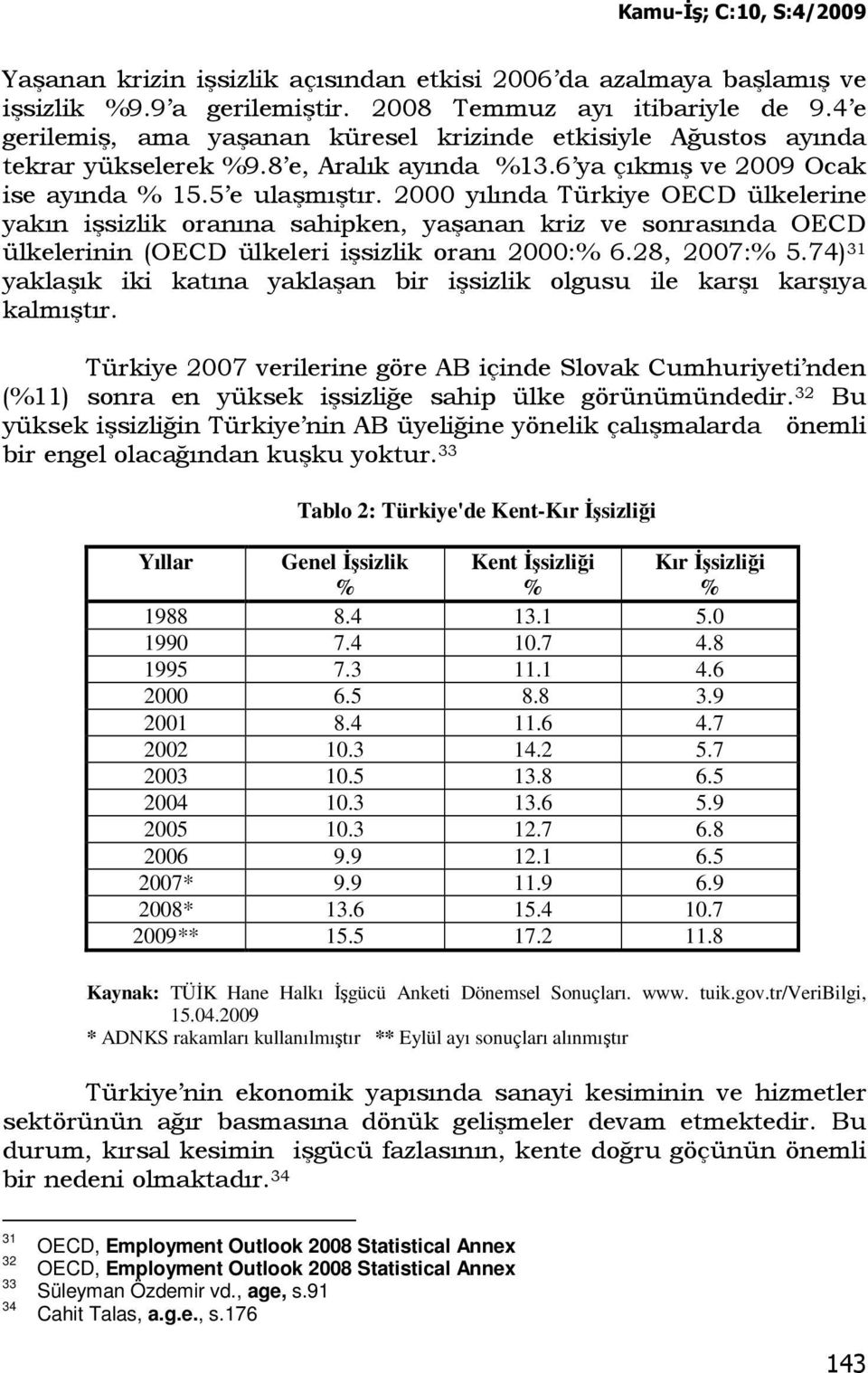 2000 yılında Türkiye OECD ülkelerine yakın işsizlik oranına sahipken, yaşanan kriz ve sonrasında OECD ülkelerinin (OECD ülkeleri işsizlik oranı 2000:% 6.28, 2007:% 5.