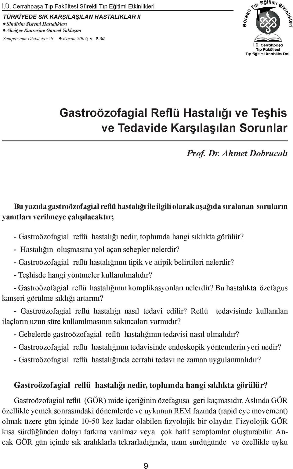 Ahmet Dobrucalı Bu yazıda gastroözofagial reflü hastalığı ile ilgili olarak aşağıda sıralanan soruların yanıtları verilmeye çalışılacaktır; - Gastroözofagial reflü hastalığı nedir, toplumda hangi