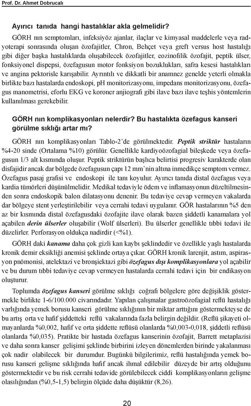 oluşabilecek özofajitler, eozinofilik özofajit, peptik ülser, fonksiyonel dispepsi, özefagusun motor fonksiyon bozuklukları, safra kesesi hastalıkları ve angina pektorisle karışabilir.