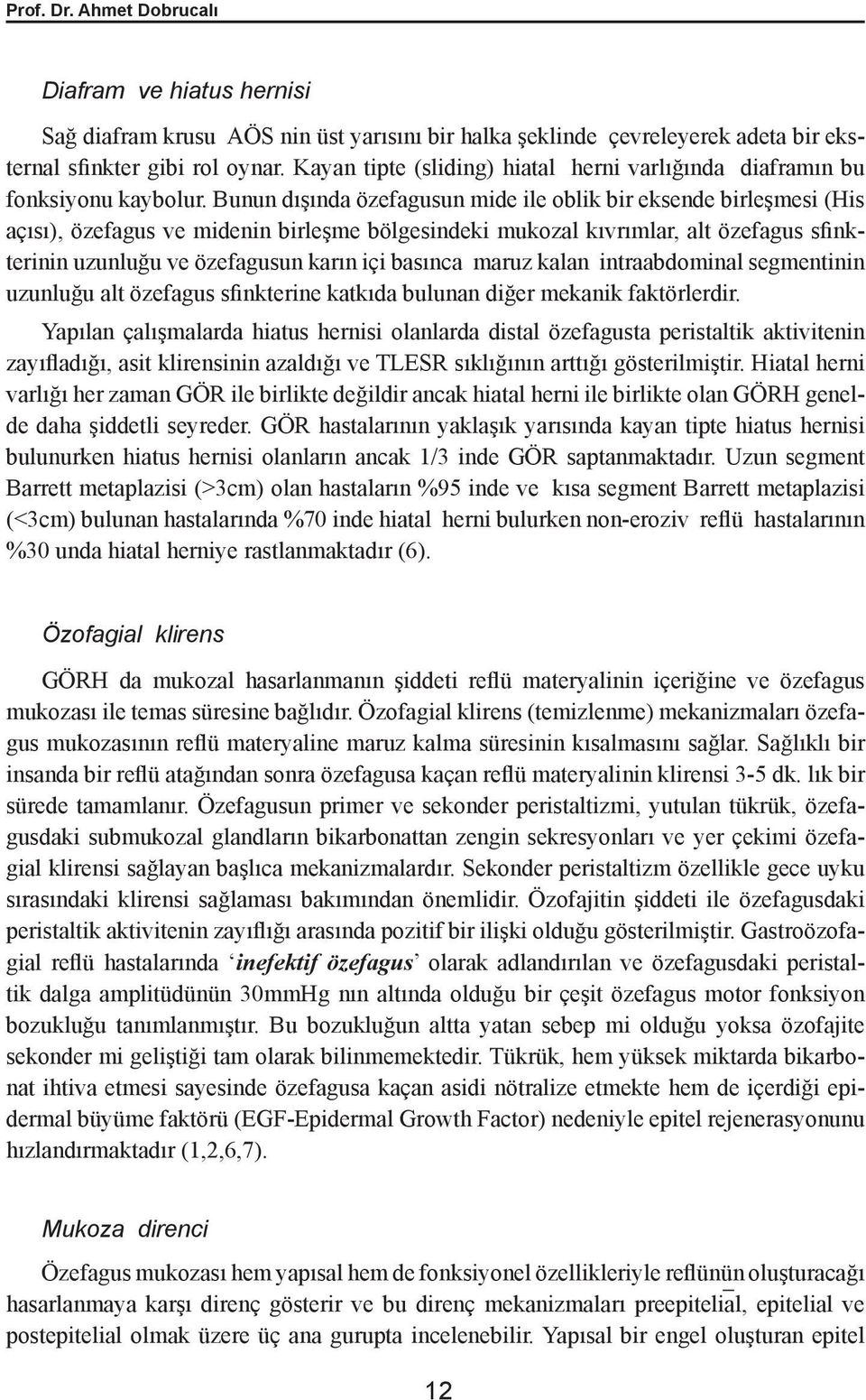 Bunun dışında özefagusun mide ile oblik bir eksende birleşmesi (His açısı), özefagus ve midenin birleşme bölgesindeki mukozal kıvrımlar, alt özefagus sfinkterinin uzunluğu ve özefagusun karın içi