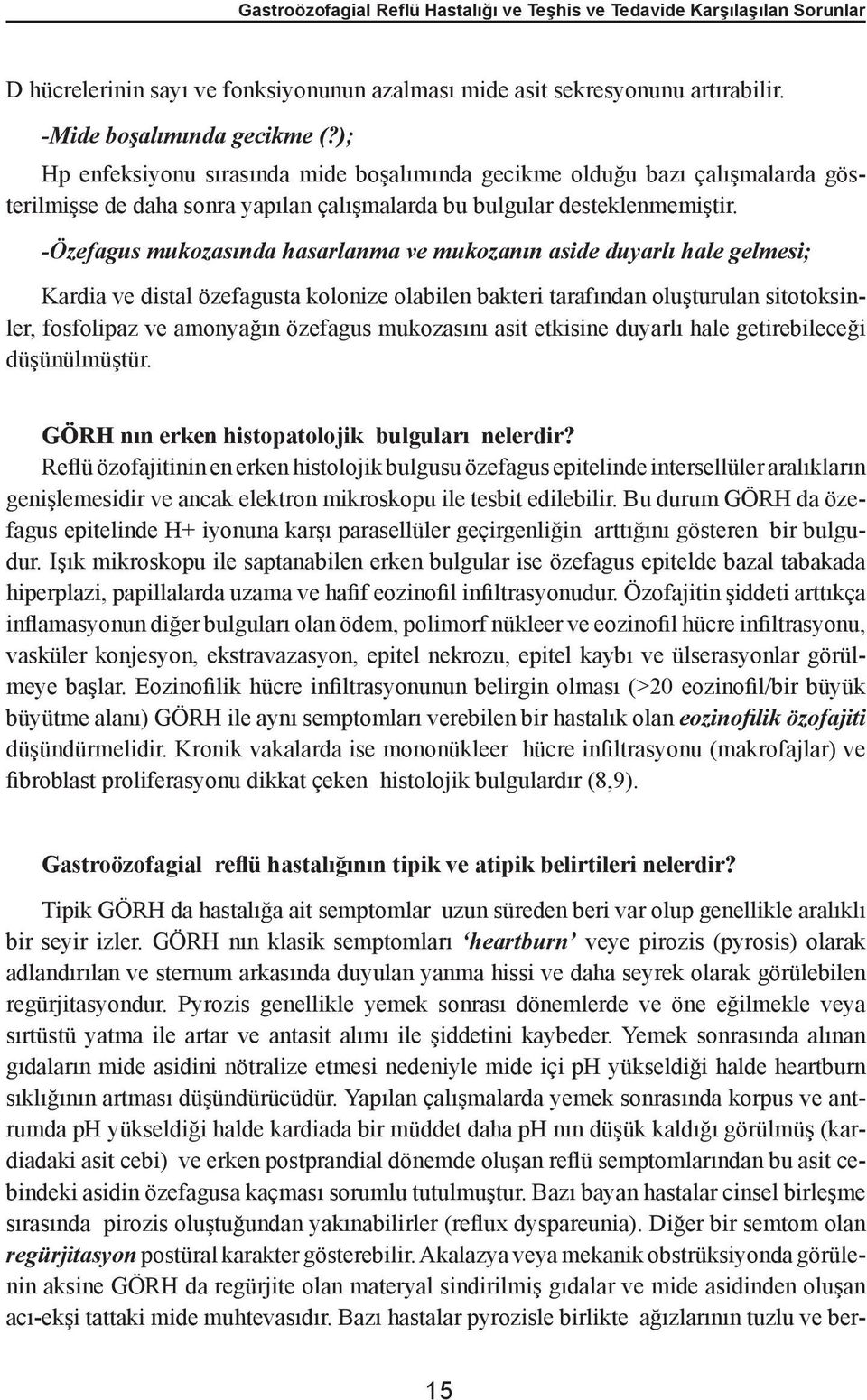 -Özefagus mukozasında hasarlanma ve mukozanın aside duyarlı hale gelmesi; Kardia ve distal özefagusta kolonize olabilen bakteri tarafından oluşturulan sitotoksinler, fosfolipaz ve amonyağın özefagus