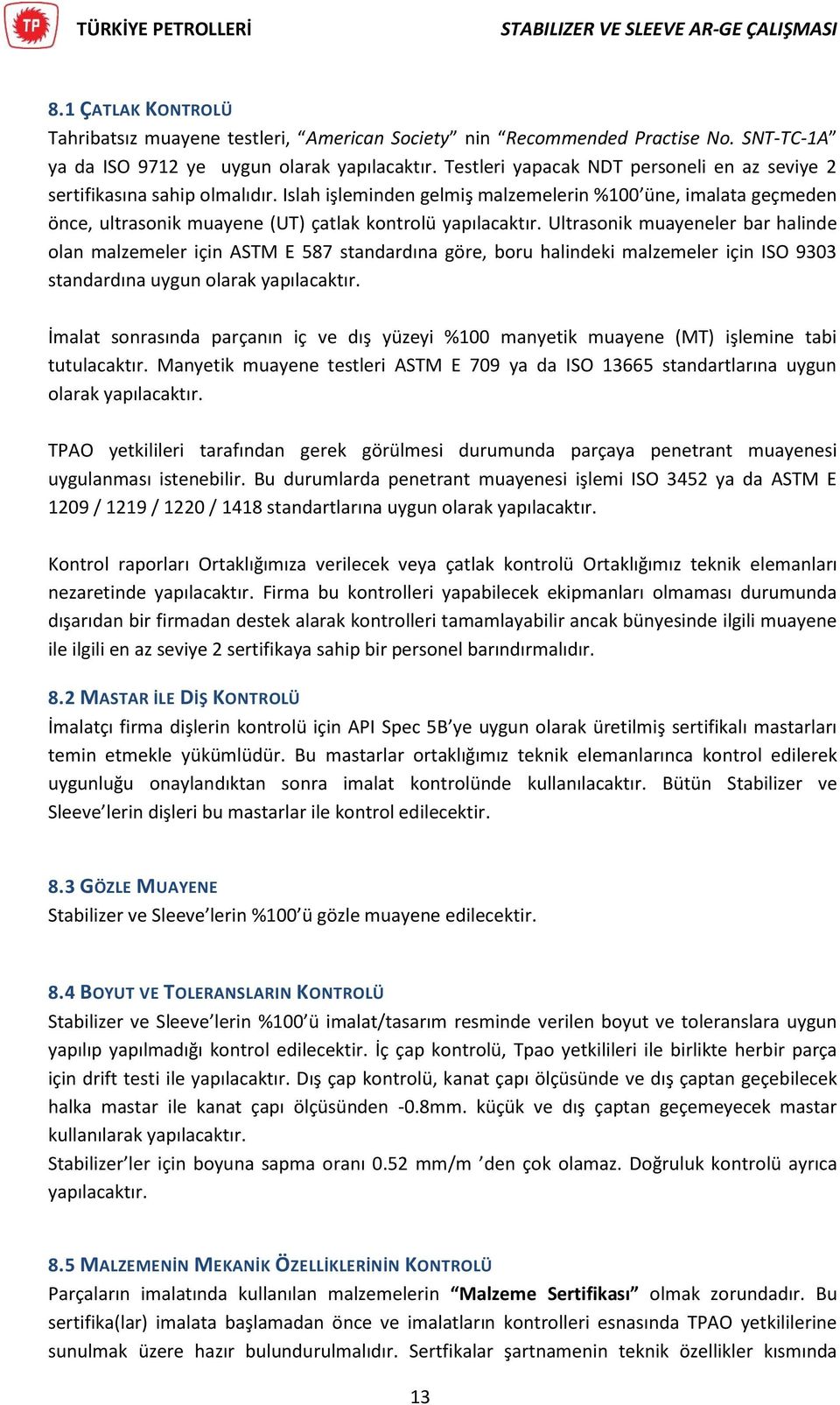 Ultrasonik muayeneler bar halinde olan malzemeler için ASTM E 587 standardına göre, boru halindeki malzemeler için ISO 9303 standardına uygun olarak yapılacaktır.