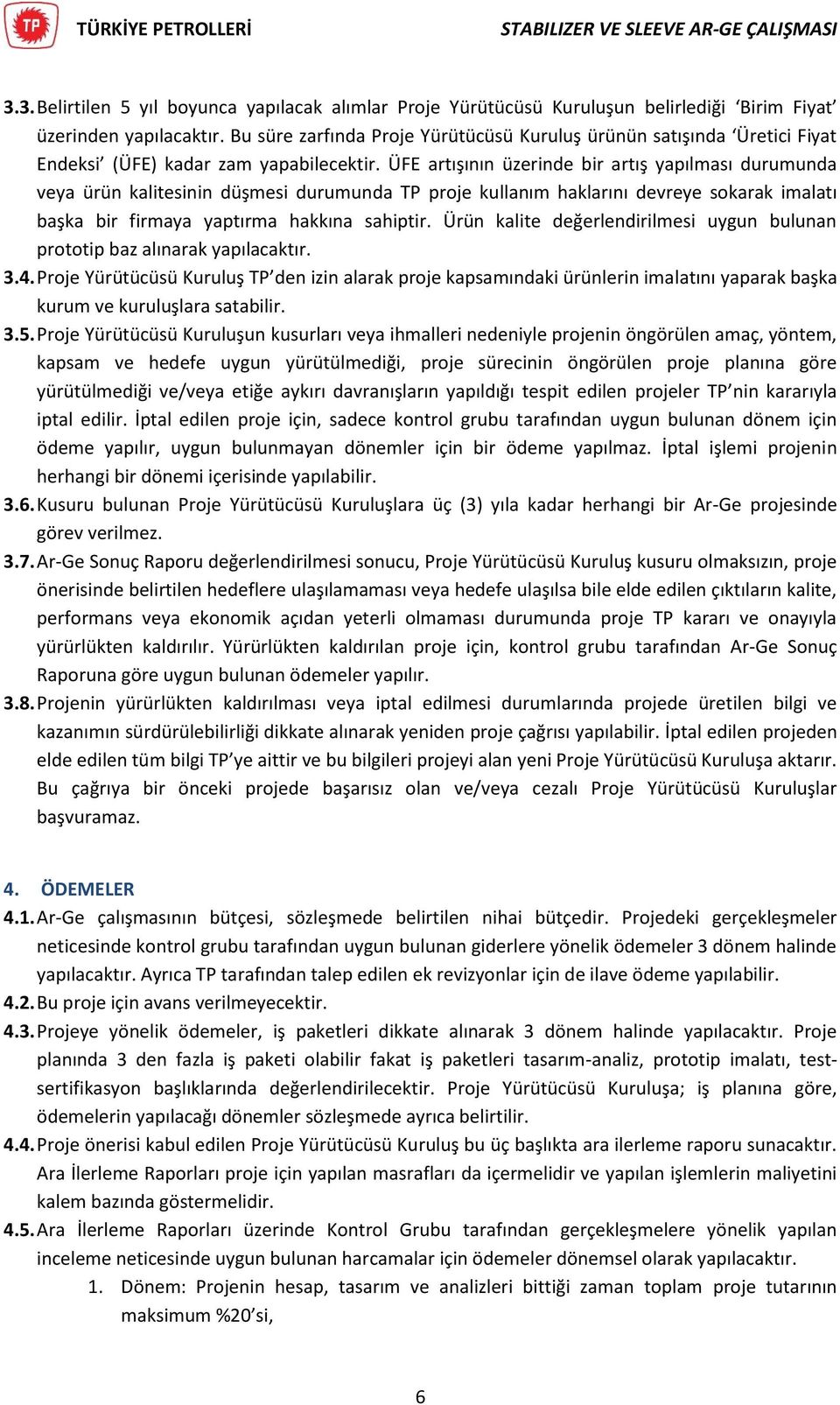 ÜFE artışının üzerinde bir artış yapılması durumunda veya ürün kalitesinin düşmesi durumunda TP proje kullanım haklarını devreye sokarak imalatı başka bir firmaya yaptırma hakkına sahiptir.