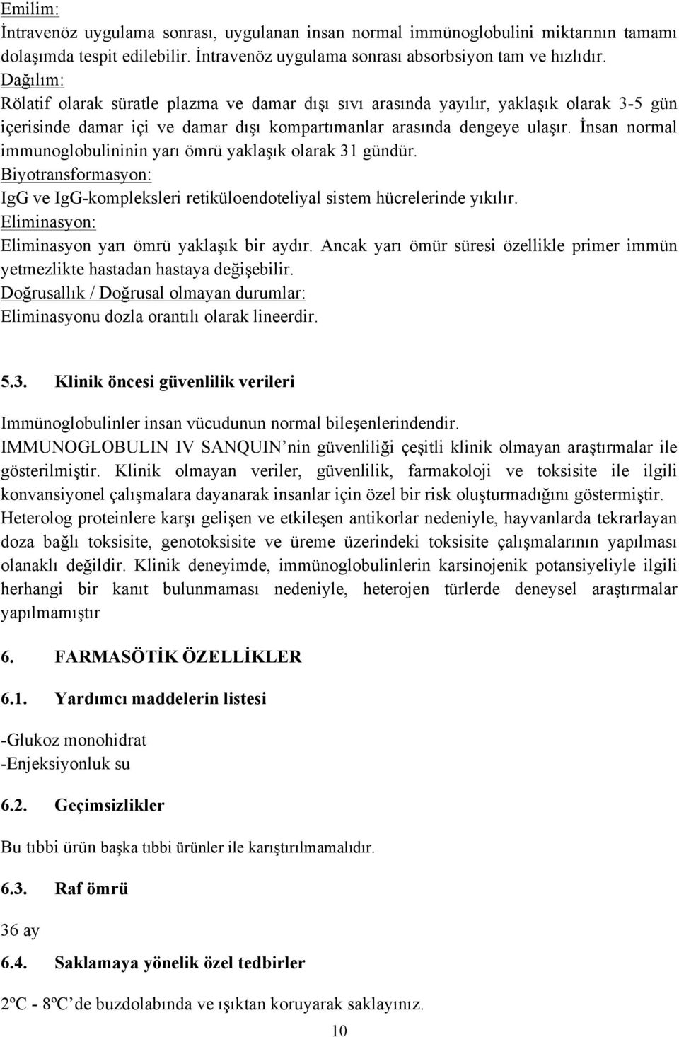 İnsan normal immunoglobulininin yarı ömrü yaklaşık olarak 31 gündür. Biyotransformasyon: IgG ve IgG-kompleksleri retiküloendoteliyal sistem hücrelerinde yıkılır.