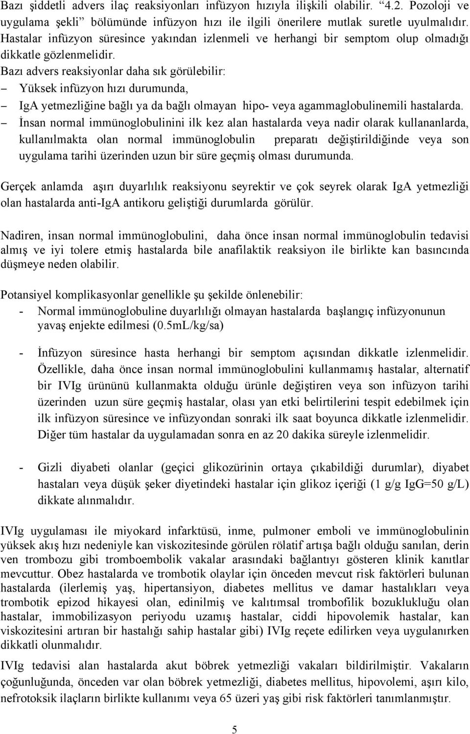 Bazı advers reaksiyonlar daha sık görülebilir: Yüksek infüzyon hızı durumunda, IgA yetmezliğine bağlı ya da bağlı olmayan hipo- veya agammaglobulinemili hastalarda.