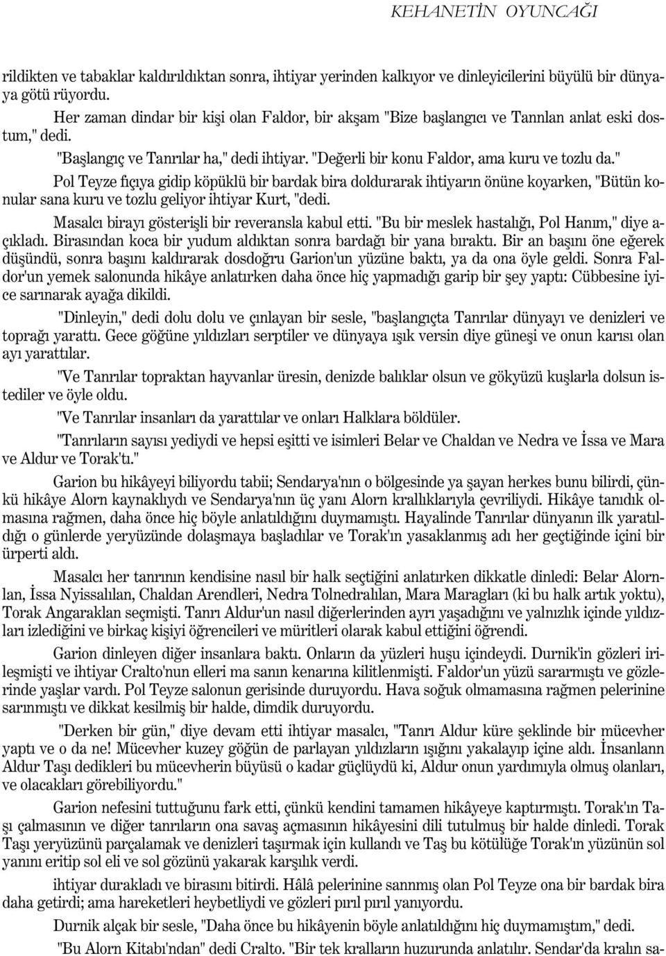 " Pol Teyze fýçýya gidip köpüklü bir bardak bira doldurarak ihtiyarýn önüne koyarken, "Bütün konular sana kuru ve tozlu geliyor ihtiyar Kurt, "dedi.