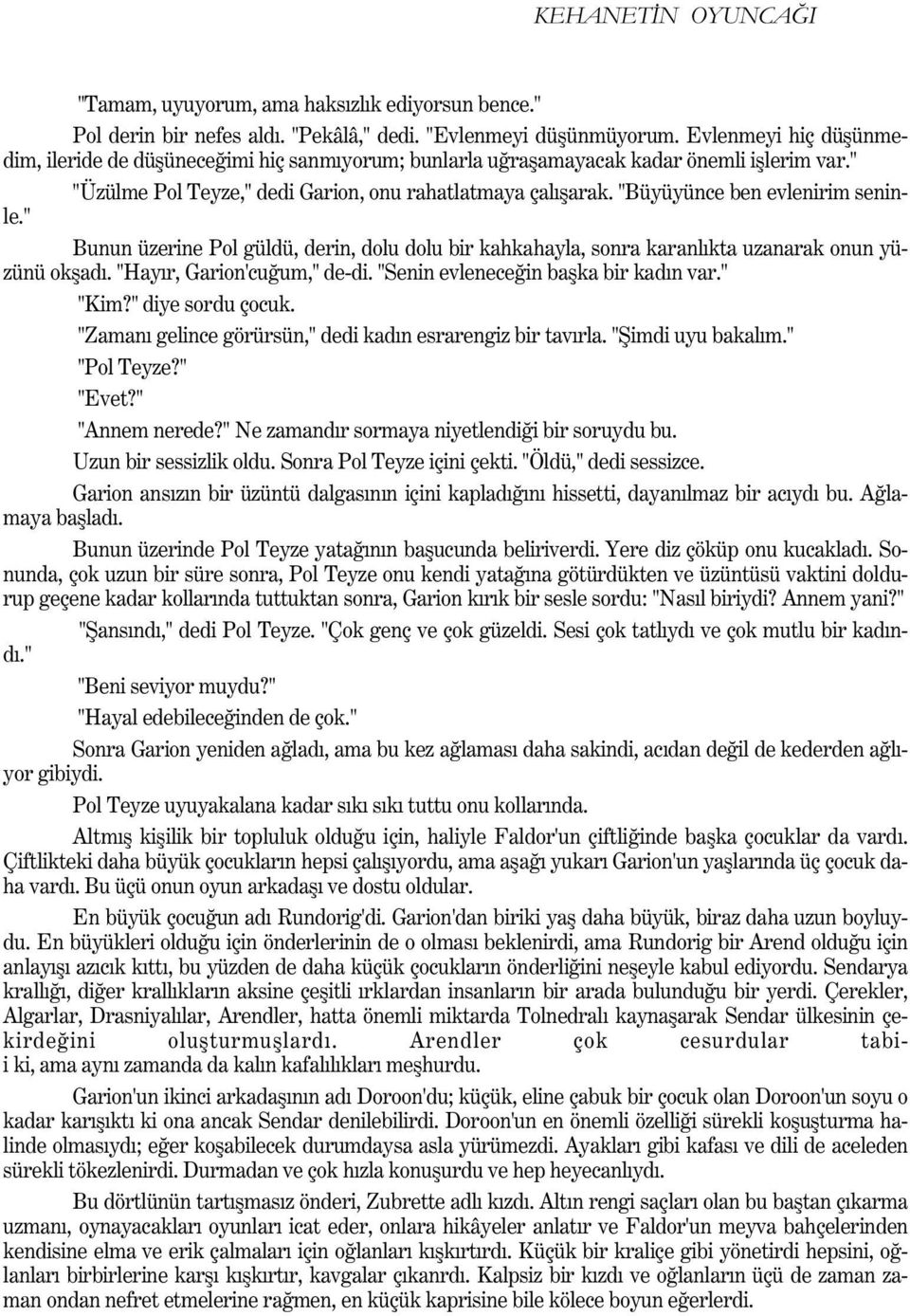 "Büyüyünce ben evlenirim seninle." Bunun üzerine Pol güldü, derin, dolu dolu bir kahkahayla, sonra karanlýkta uzanarak onun yüzünü okþadý. "Hayýr, Garion'cuðum," de-di.