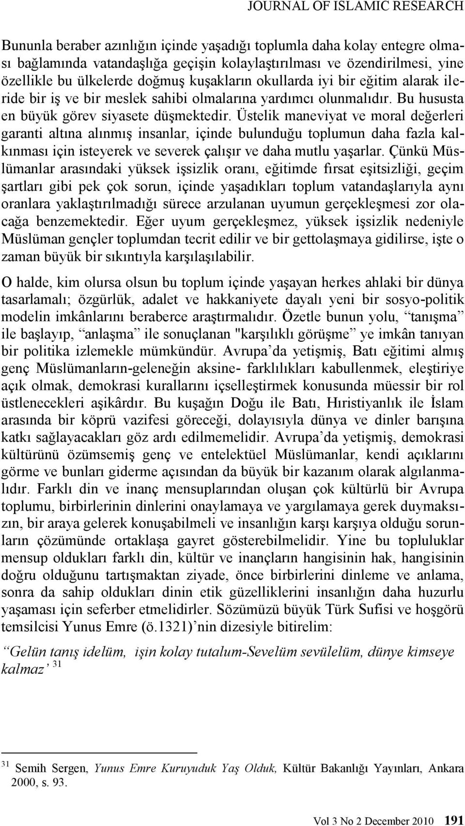 Üstelik maneviyat ve moral değerleri garanti altına alınmış insanlar, içinde bulunduğu toplumun daha fazla kalkınması için isteyerek ve severek çalışır ve daha mutlu yaşarlar.