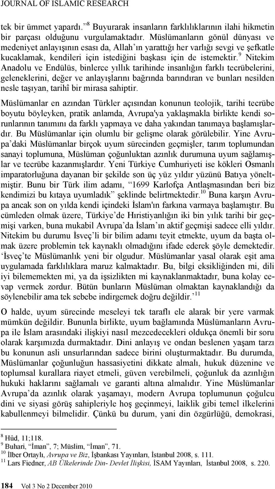 9 Nitekim Anadolu ve Endülüs, binlerce yıllık tarihinde insanlığın farklı tecrübelerini, geleneklerini, değer ve anlayışlarını bağrında barındıran ve bunları nesilden nesle taşıyan, tarihî bir mirasa