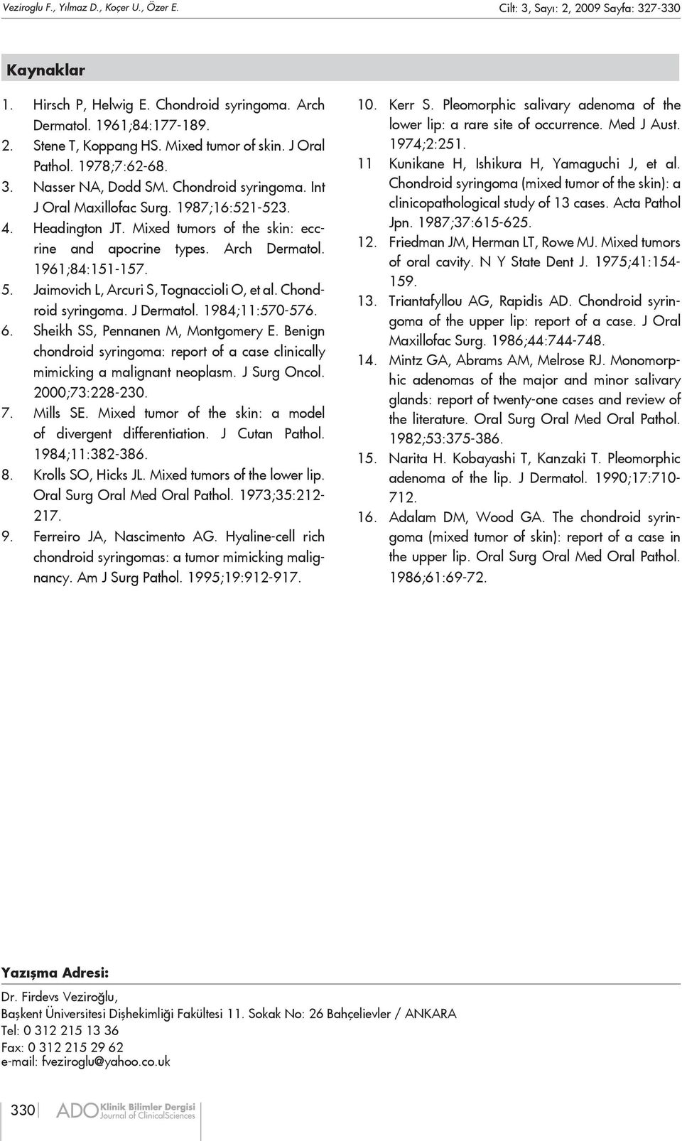 Mixed tumors of the skin: eccrine and apocrine types. Arch Dermatol. 1961;84:151-157. 5. Jaimovich L, Arcuri S, Tognaccioli O, et al. Chondroid syringoma. J Dermatol. 1984;11:570-576. 6.