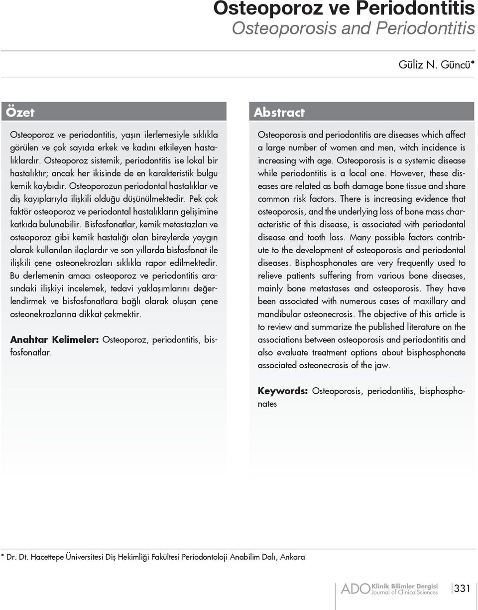 Osteoporoz sistemik, periodontitis ise lokal bir hastalıktır; ancak her ikisinde de en karakteristik bulgu kemik kaybıdır.