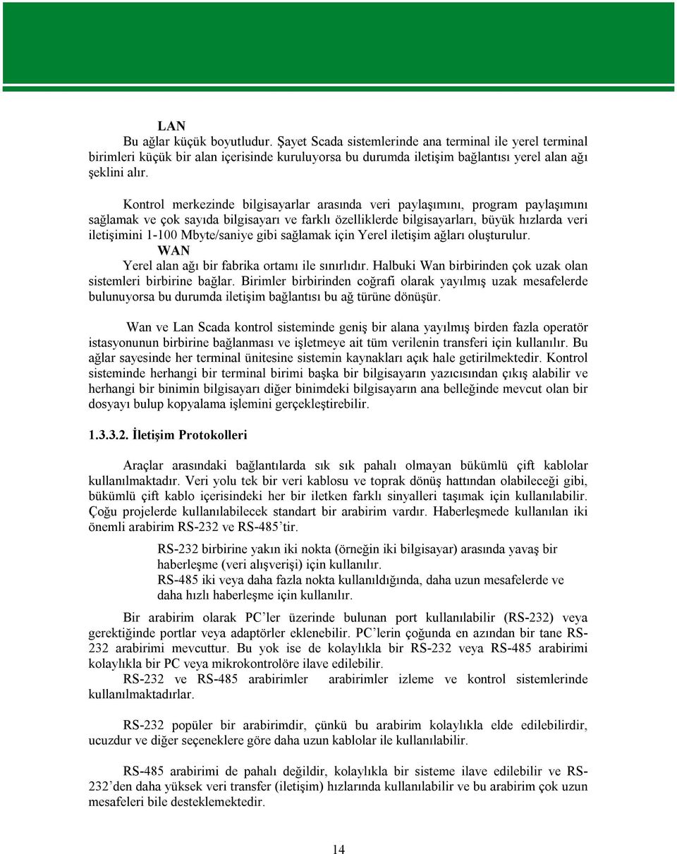 Mbyte/saniye gibi sağlamak için Yerel iletişim ağları oluşturulur. WAN Yerel alan ağı bir fabrika ortamı ile sınırlıdır. Halbuki Wan birbirinden çok uzak olan sistemleri birbirine bağlar.