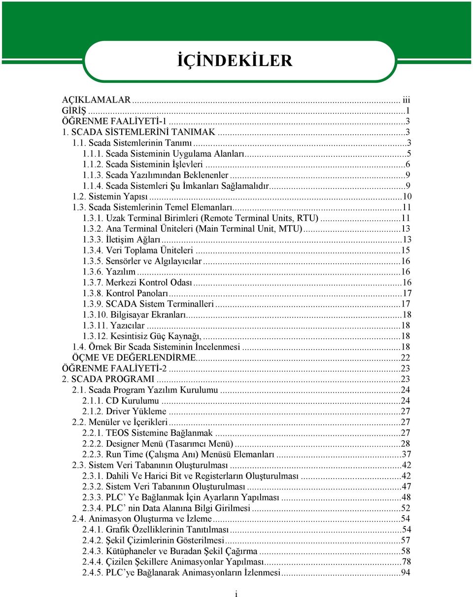 3.1. Uzak Terminal Birimleri (Remote Terminal Units, RTU)...11 1.3.2. Ana Terminal Üniteleri (Main Terminal Unit, MTU)...13 1.3.3. İletişim Ağları...13 1.3.4. Veri Toplama Üniteleri...15 