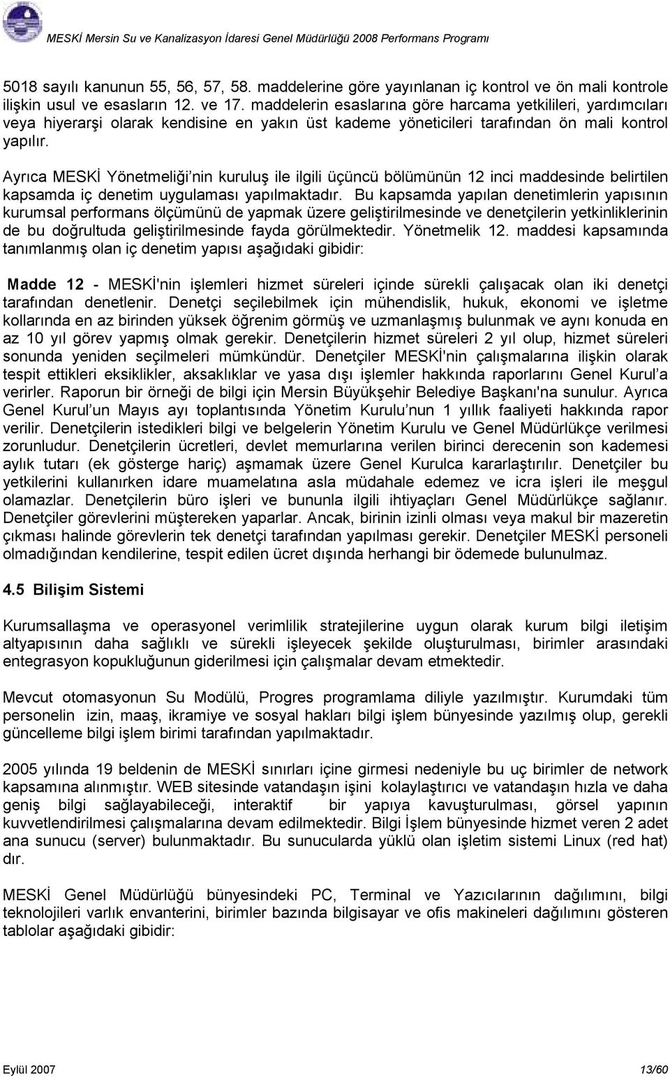 Ayrıca MESKİ Yönetmeliği nin kuruluş ile ilgili üçüncü bölümünün 12 inci maddesinde belirtilen kapsamda iç denetim uygulaması yapılmaktadır.