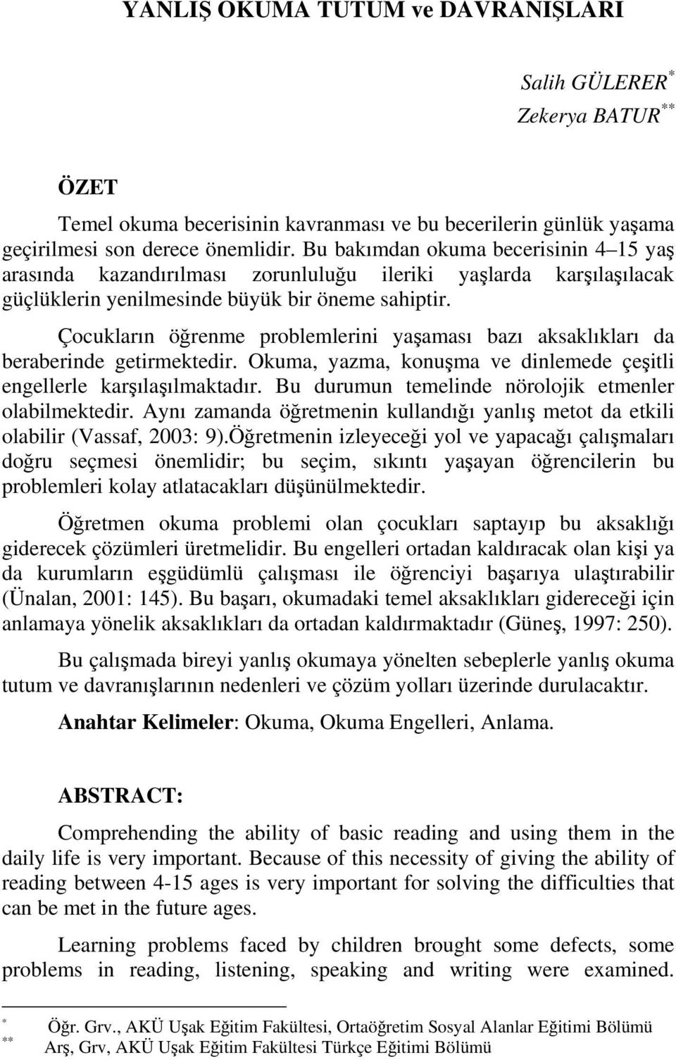 Çocukların öğrenme problemlerini yaşaması bazı aksaklıkları da beraberinde getirmektedir. Okuma, yazma, konuşma ve dinlemede çeşitli engellerle karşılaşılmaktadır.