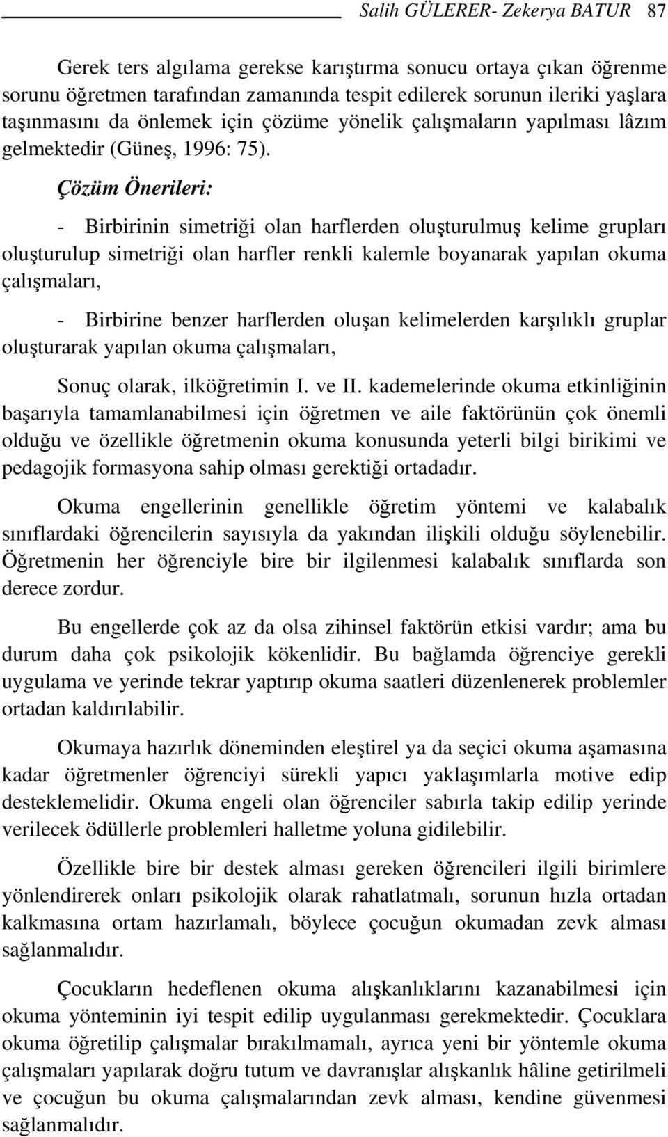 - Birbirinin simetriği olan harflerden oluşturulmuş kelime grupları oluşturulup simetriği olan harfler renkli kalemle boyanarak yapılan okuma çalışmaları, - Birbirine benzer harflerden oluşan