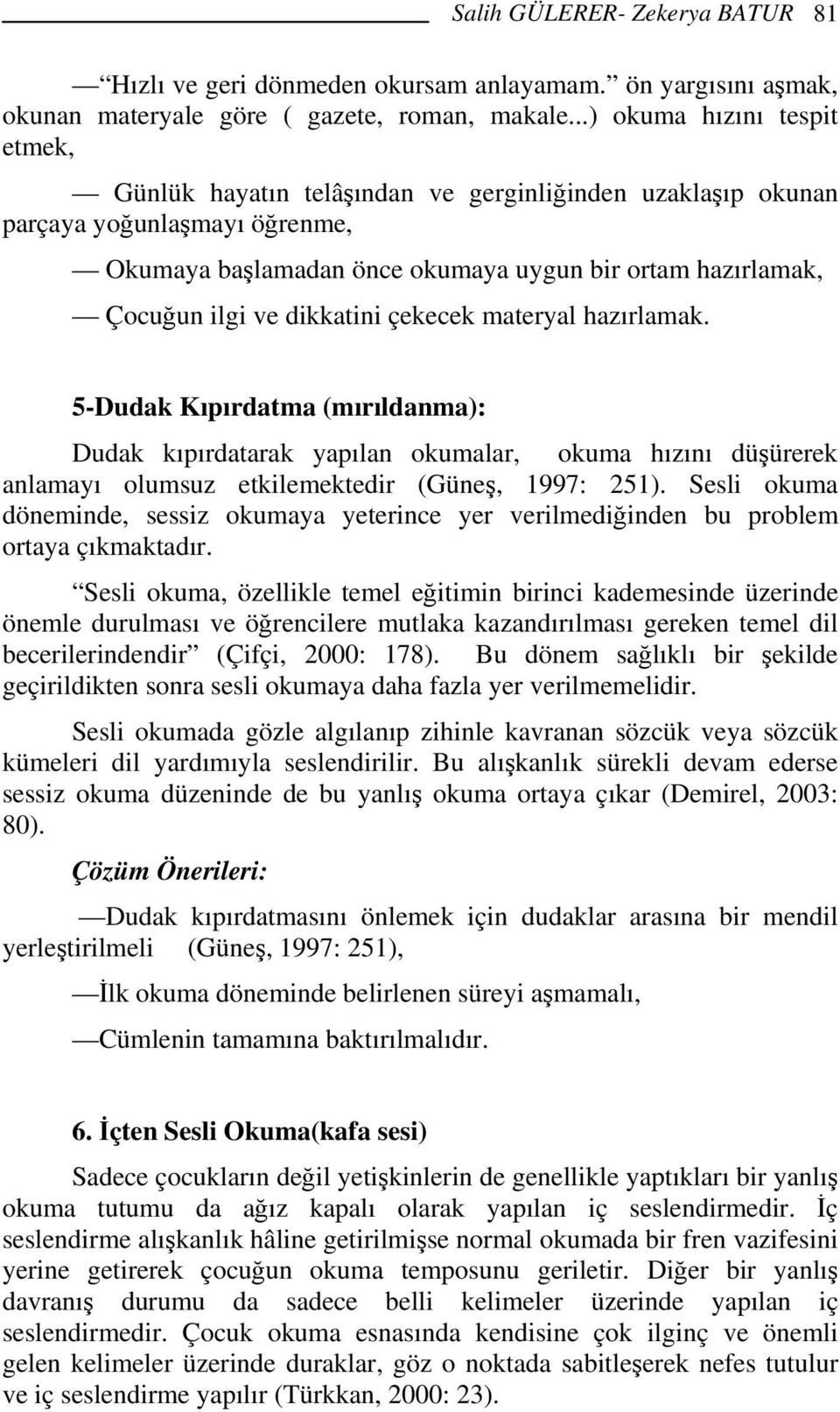 dikkatini çekecek materyal hazırlamak. 5-Dudak Kıpırdatma (mırıldanma): Dudak kıpırdatarak yapılan okumalar, okuma hızını düşürerek anlamayı olumsuz etkilemektedir (Güneş, 1997: 251).