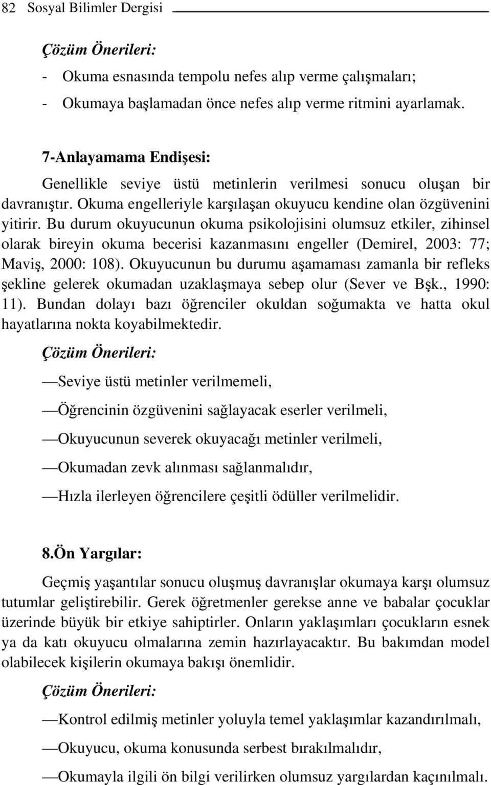 Bu durum okuyucunun okuma psikolojisini olumsuz etkiler, zihinsel olarak bireyin okuma becerisi kazanmasını engeller (Demirel, 2003: 77; Maviş, 2000: 108).