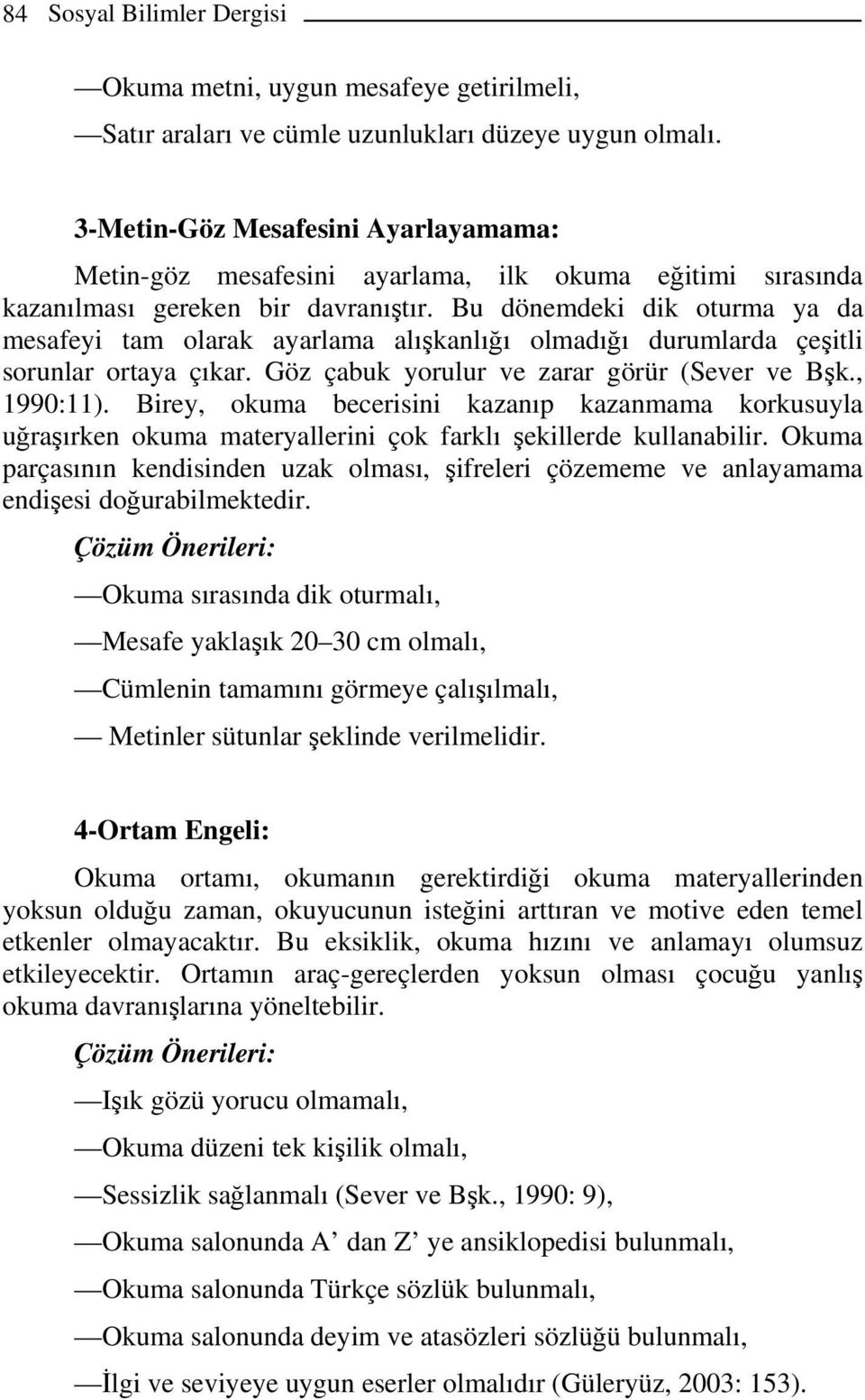 Bu dönemdeki dik oturma ya da mesafeyi tam olarak ayarlama alışkanlığı olmadığı durumlarda çeşitli sorunlar ortaya çıkar. Göz çabuk yorulur ve zarar görür (Sever ve Bşk., 1990:11).