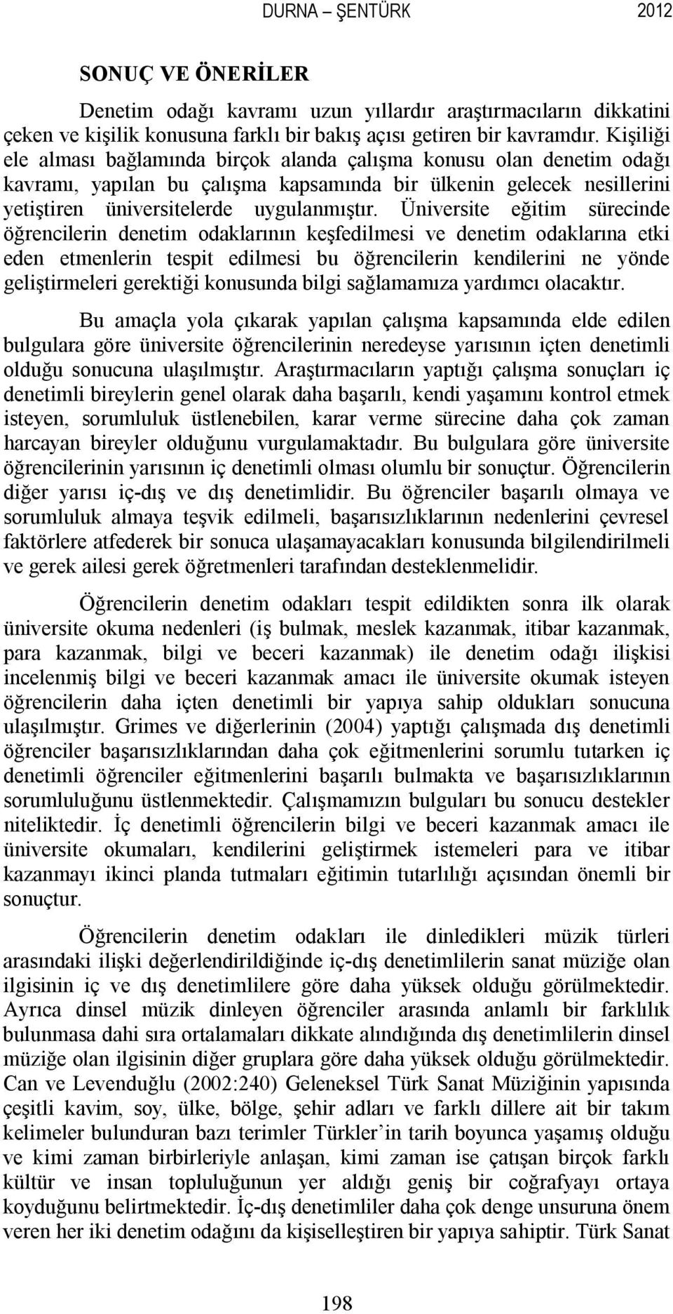 Üniversite eğitim sürecinde öğrencilerin denetim odaklarının keşfedilmesi ve denetim odaklarına etki eden etmenlerin tespit edilmesi bu öğrencilerin kendilerini ne yönde geliştirmeleri gerektiği