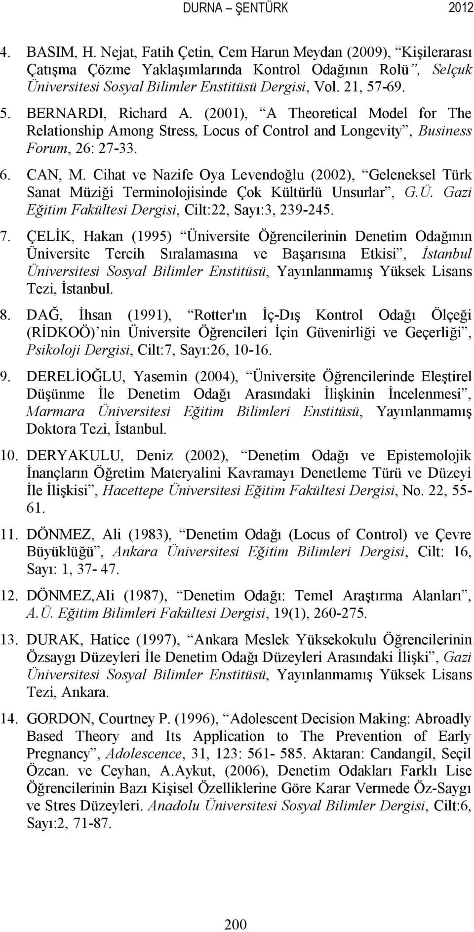 Cihat ve azife Oya Levendoğlu (2002), Geleneksel Türk Sanat Müziği Terminolojisinde Çok Kültürlü Unsurlar, G.Ü. Gazi Eğitim Fakültesi Dergisi, Cilt:22, Sayı:3, 239-245. 7.