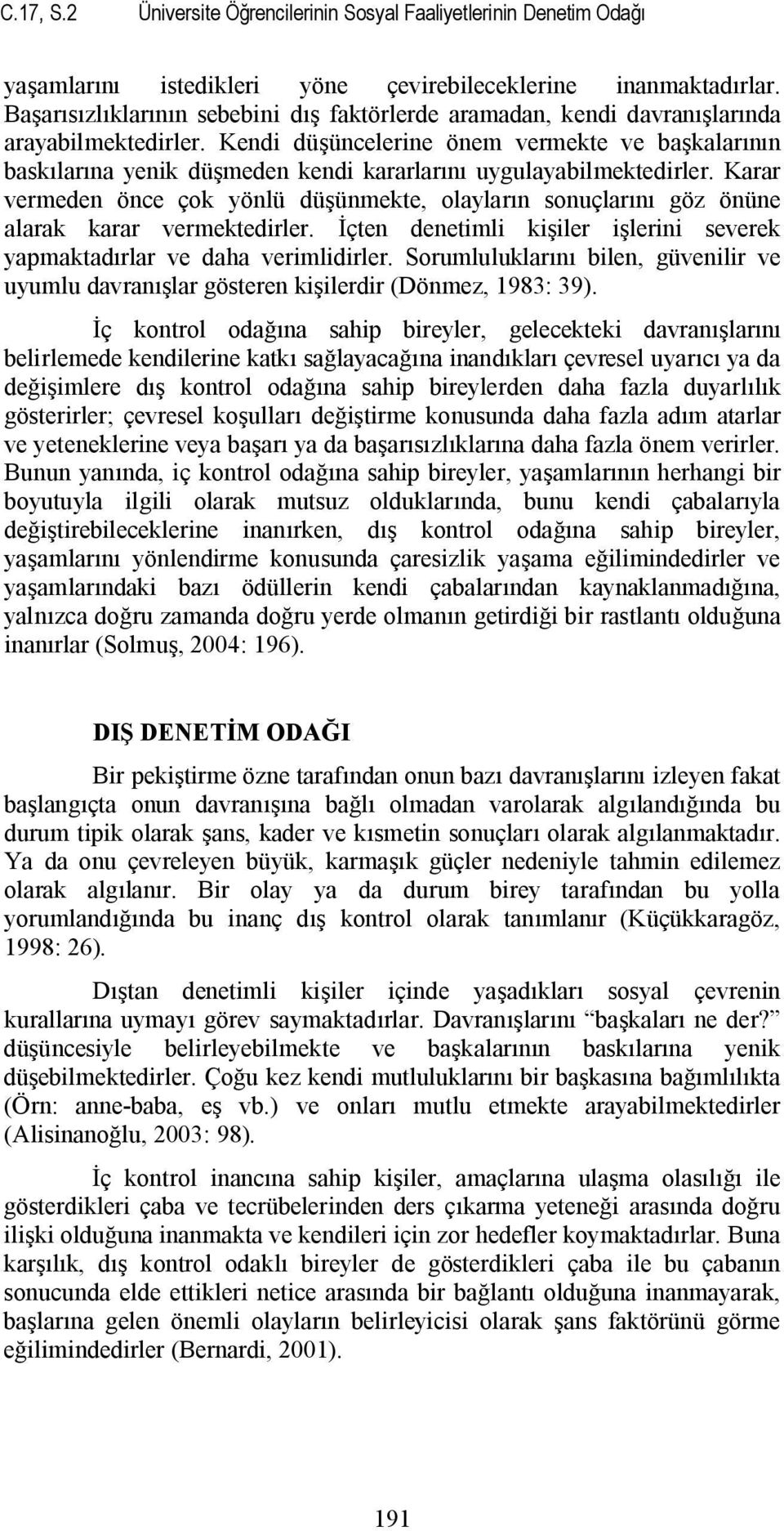 Kendi düşüncelerine önem vermekte ve başkalarının baskılarına yenik düşmeden kendi kararlarını uygulayabilmektedirler.