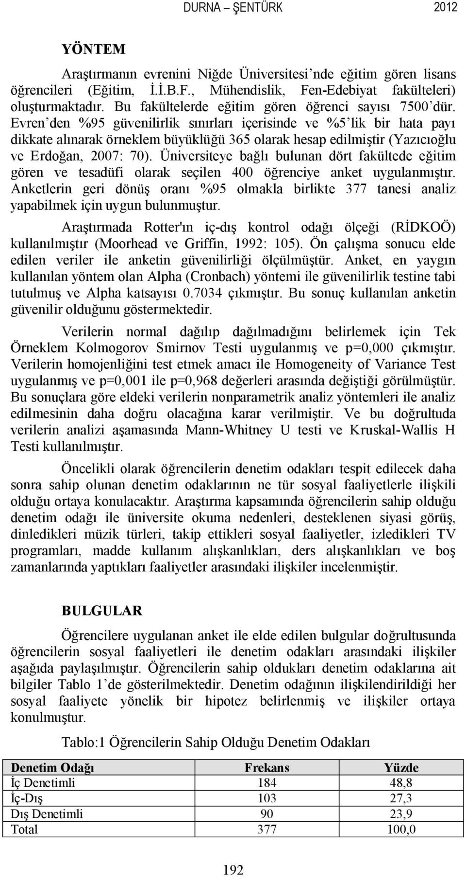 Evren den %95 güvenilirlik sınırları içerisinde ve %5 lik bir hata payı dikkate alınarak örneklem büyüklüğü 365 olarak hesap edilmiştir (Yazıcıoğlu ve Erdoğan, 2007: 70).