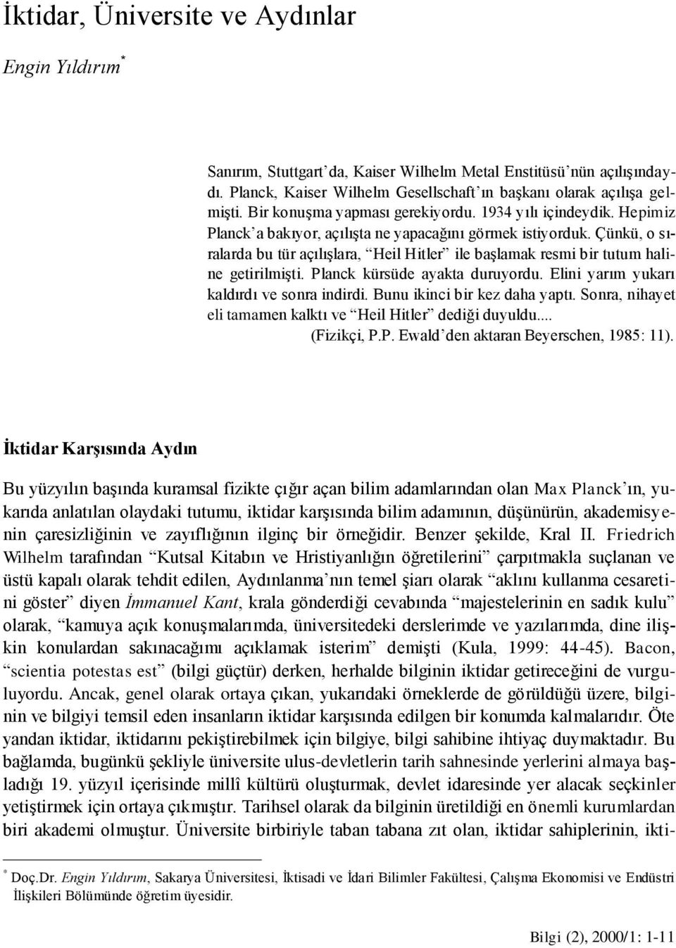 Çünkü, o sıralarda bu tür açılışlara, Heil Hitler ile başlamak resmi bir tutum haline getirilmişti. Planck kürsüde ayakta duruyordu. Elini yarım yukarı kaldırdı ve sonra indirdi.