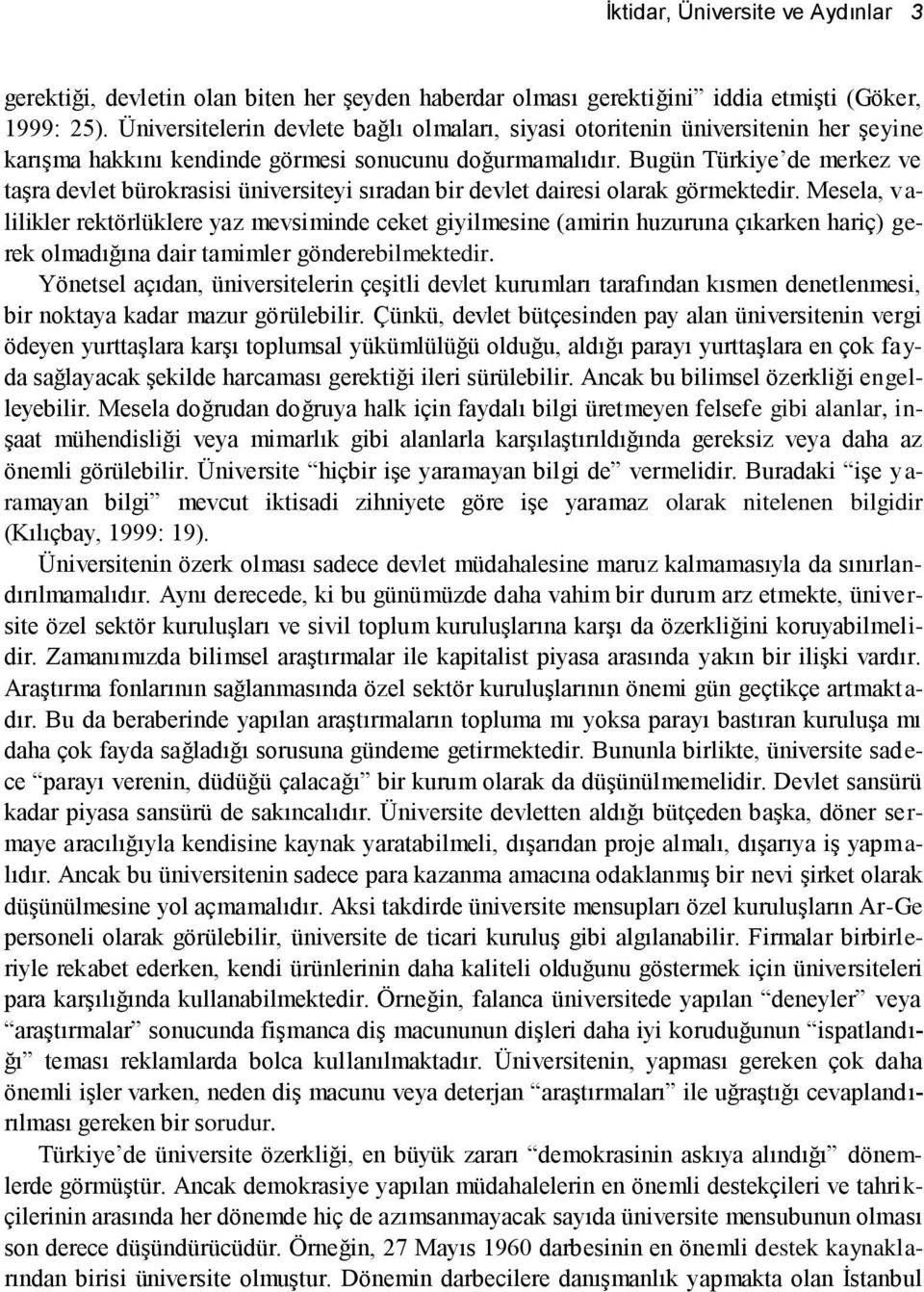 Bugün Türkiye de merkez ve taşra devlet bürokrasisi üniversiteyi sıradan bir devlet dairesi olarak görmektedir.