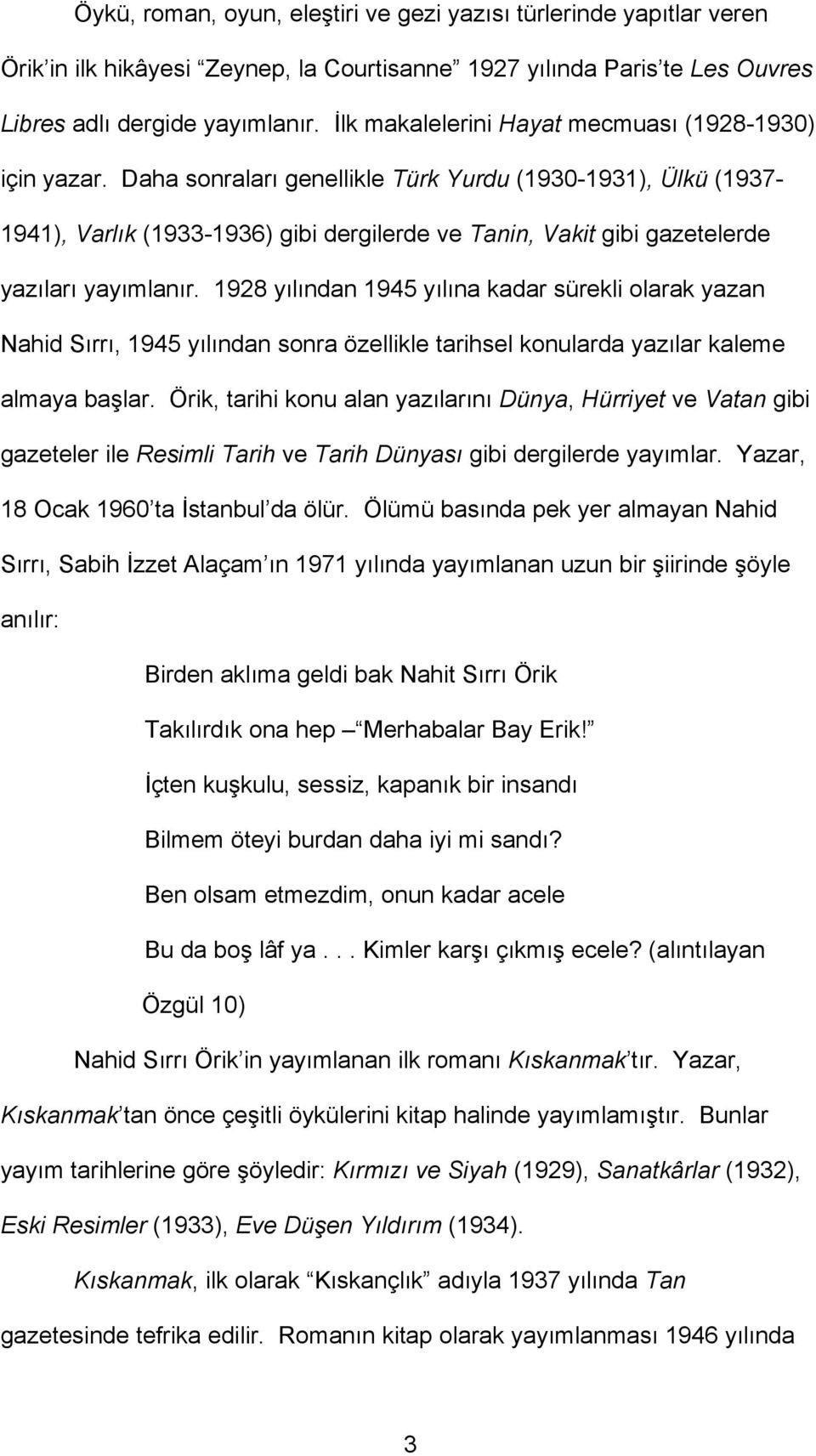 Daha sonraları genellikle Türk Yurdu (1930-1931), Ülkü (1937-1941), Varlık (1933-1936) gibi dergilerde ve Tanin, Vakit gibi gazetelerde yazıları yayımlanır.
